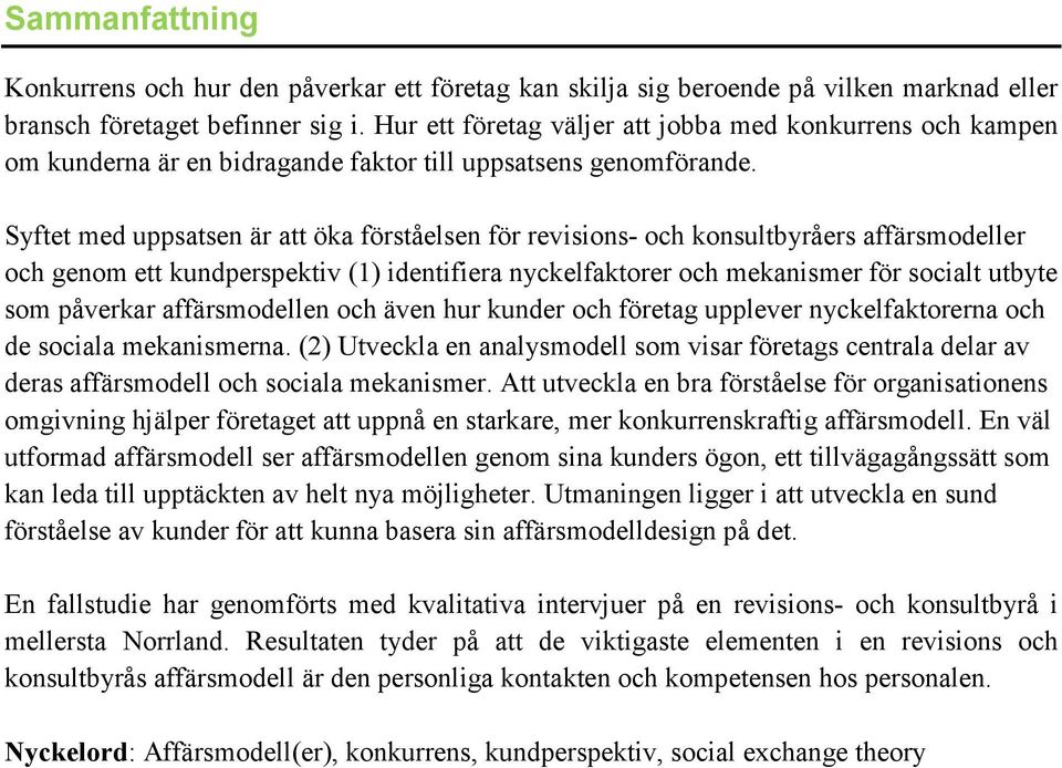 Syftet med uppsatsen är att öka förståelsen för revisions- och konsultbyråers affärsmodeller och genom ett kundperspektiv (1) identifiera nyckelfaktorer och mekanismer för socialt utbyte som påverkar