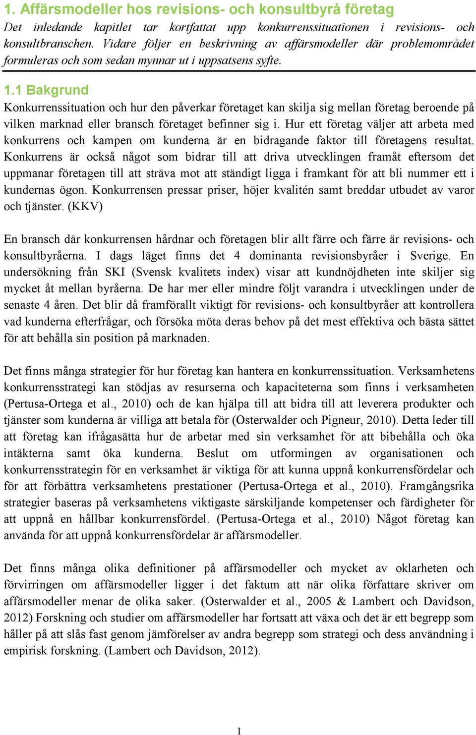 1 Bakgrund Konkurrenssituation och hur den påverkar företaget kan skilja sig mellan företag beroende på vilken marknad eller bransch företaget befinner sig i.