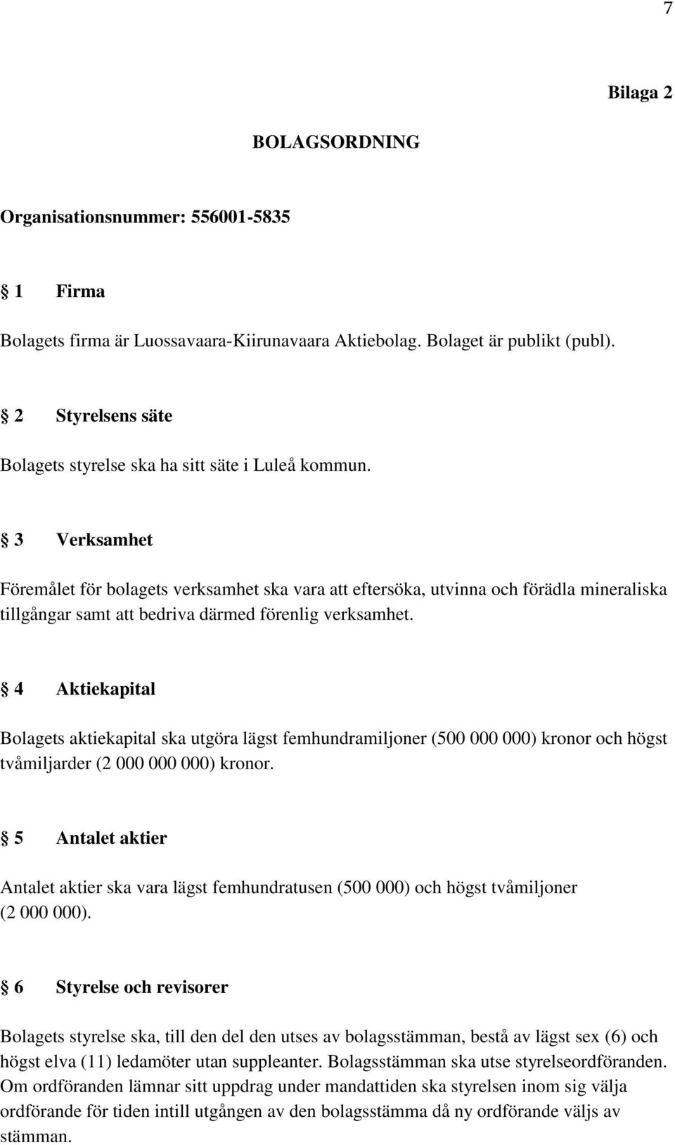 3 Verksamhet Föremålet för bolagets verksamhet ska vara att eftersöka, utvinna och förädla mineraliska tillgångar samt att bedriva därmed förenlig verksamhet.