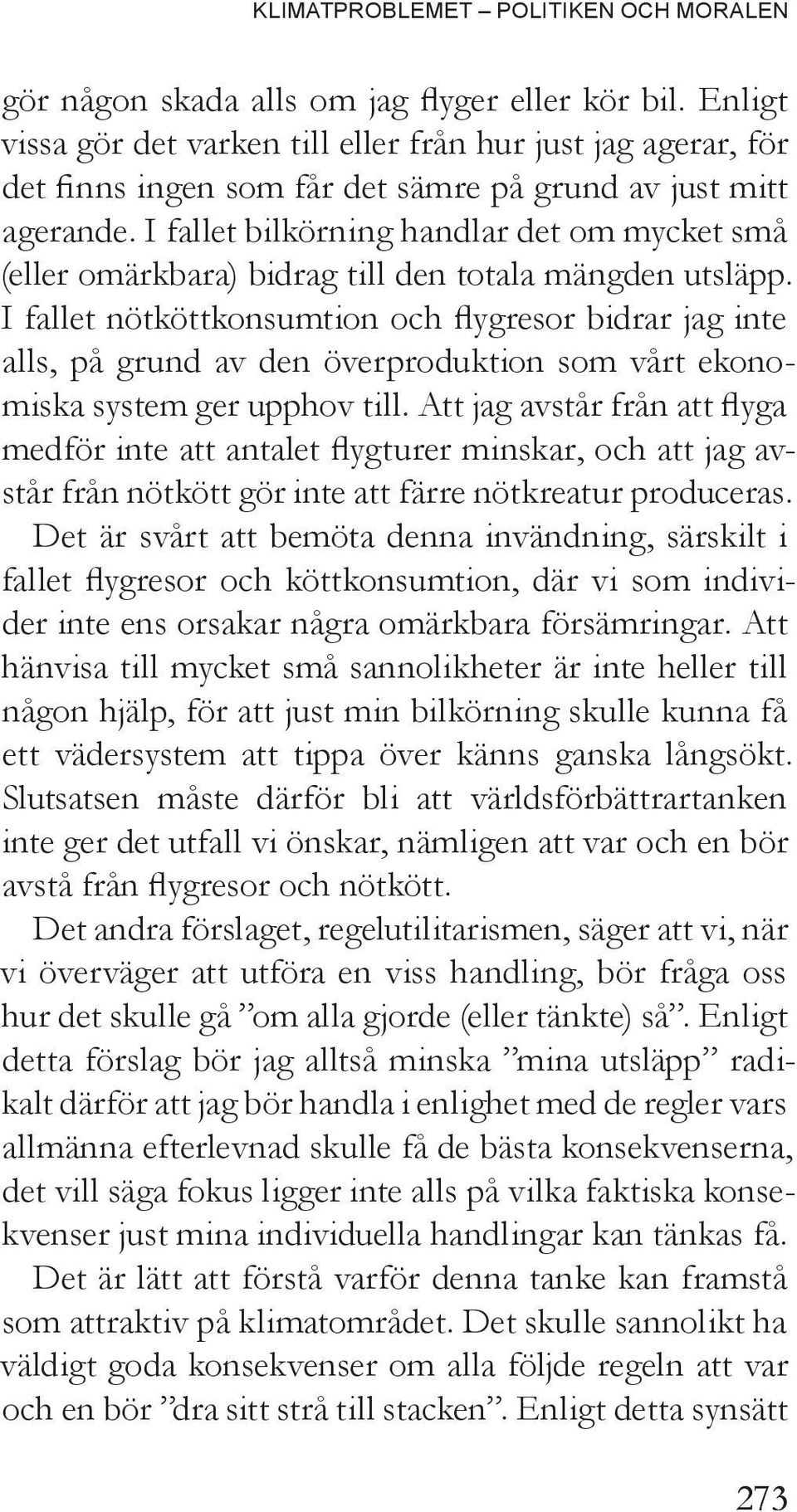 I fallet bilkörning handlar det om mycket små (eller omärkbara) bidrag till den totala mängden utsläpp.