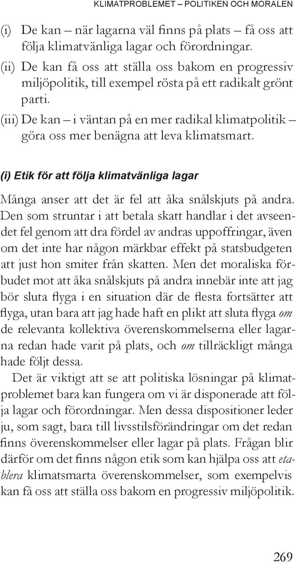 (iii) De kan i väntan på en mer radikal klimatpolitik göra oss mer benägna att leva klimatsmart. (i) Etik för att följa klimatvänliga lagar Många anser att det är fel att åka snålskjuts på andra.