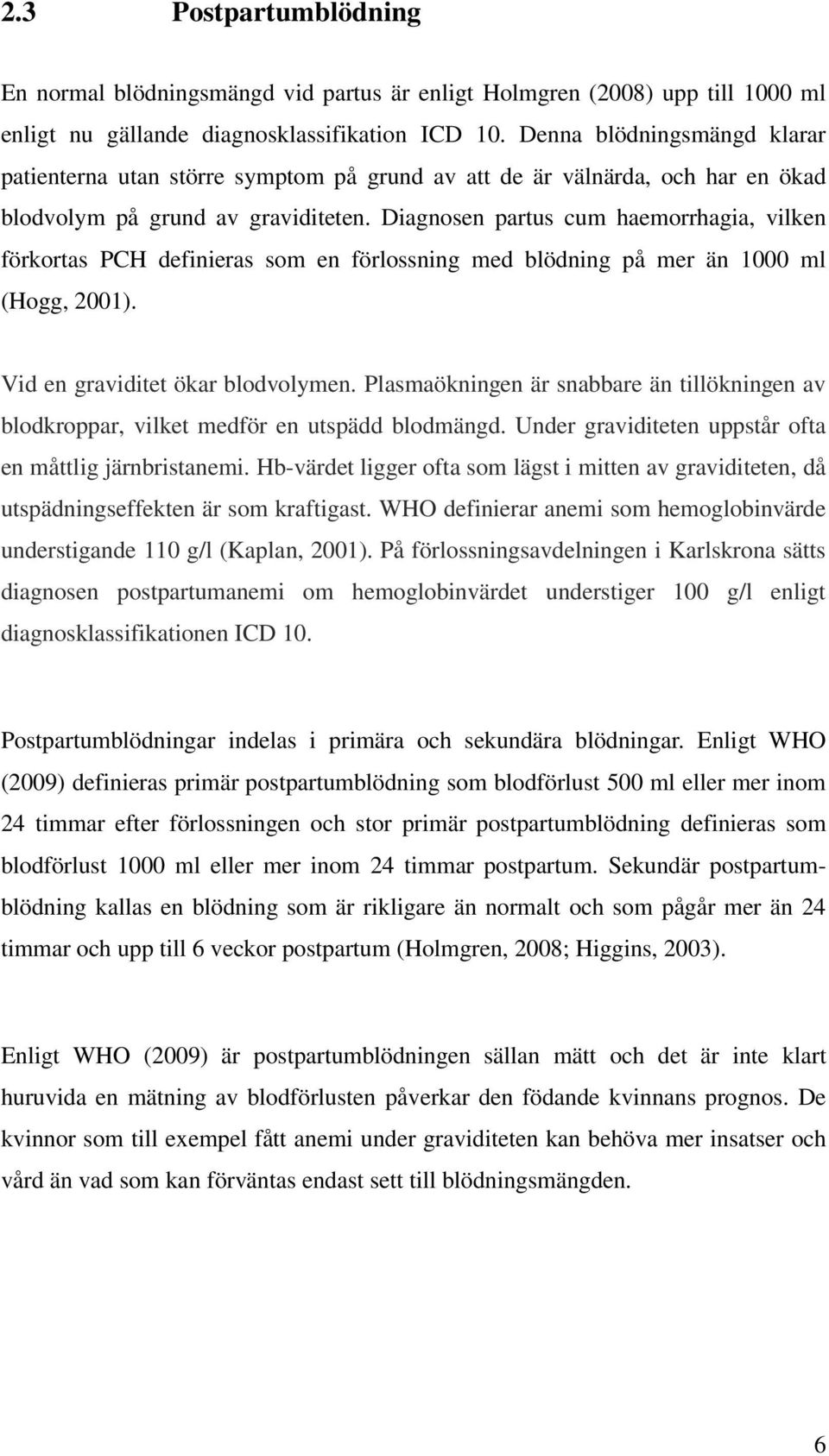 Diagnosen partus cum haemorrhagia, vilken förkortas PCH definieras som en förlossning med blödning på mer än 1000 ml (Hogg, 2001). Vid en graviditet ökar blodvolymen.