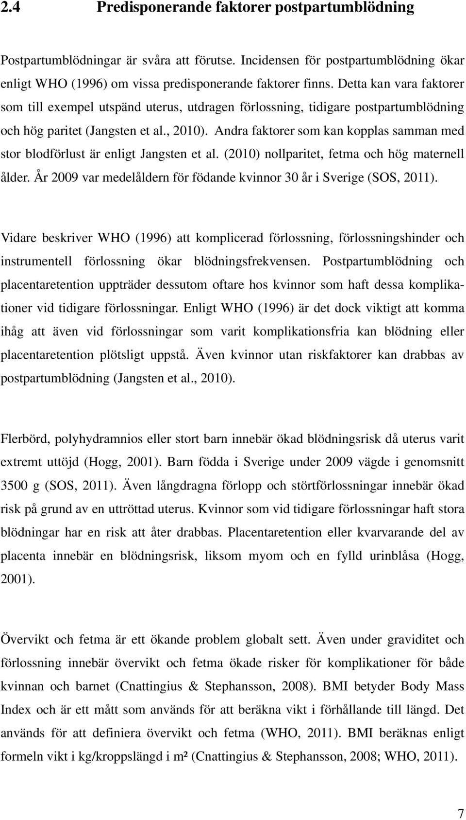 Andra faktorer som kan kopplas samman med stor blodförlust är enligt Jangsten et al. (2010) nollparitet, fetma och hög maternell ålder.