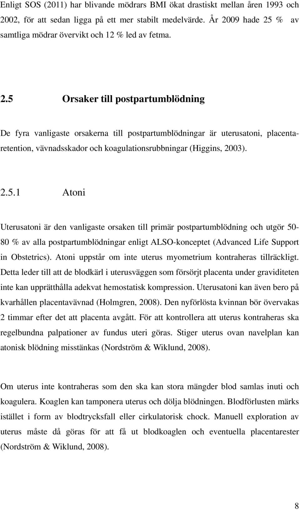 2.5.1 Atoni Uterusatoni är den vanligaste orsaken till primär postpartumblödning och utgör 50-80 % av alla postpartumblödningar enligt ALSO-konceptet (Advanced Life Support in Obstetrics).