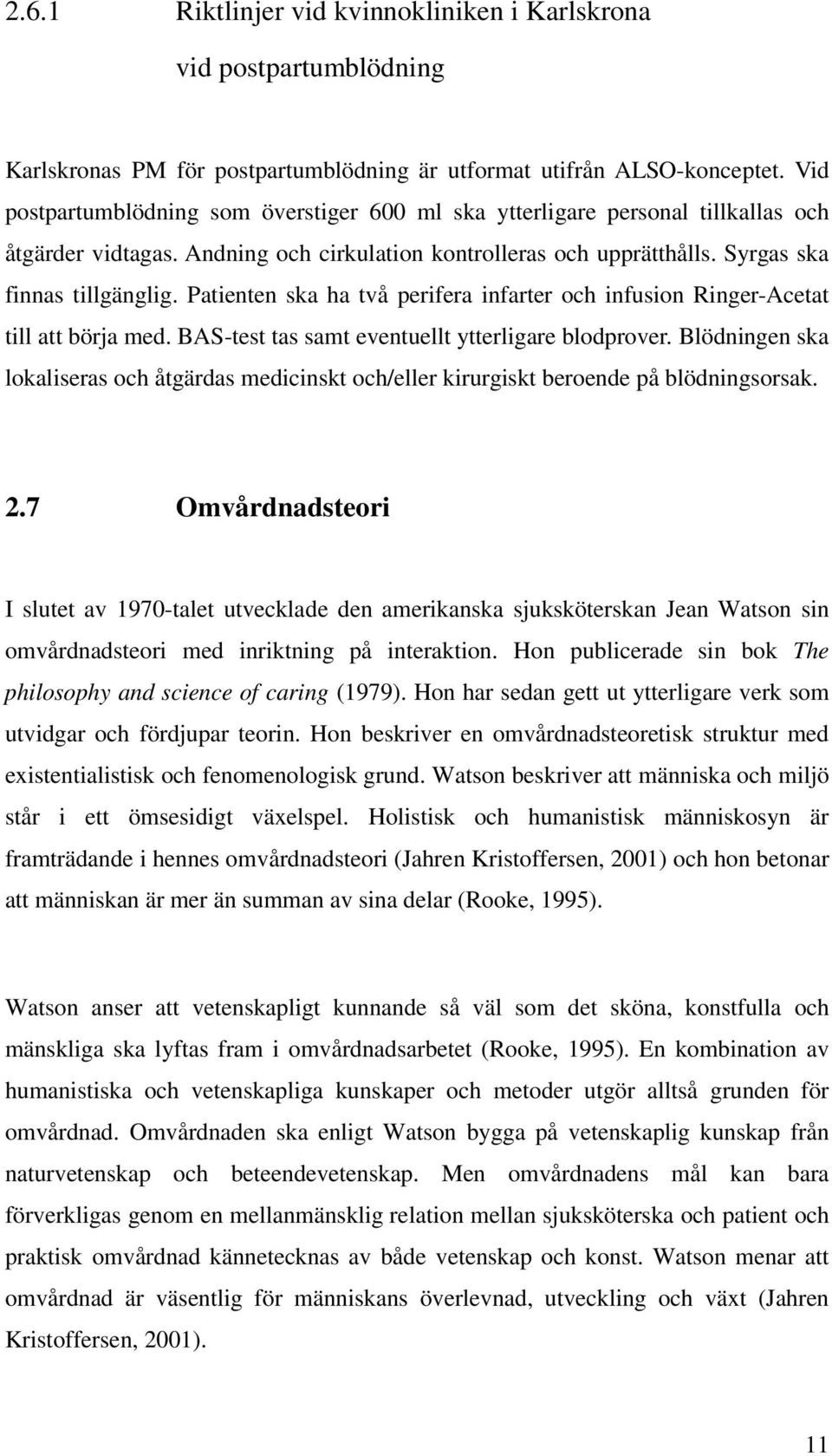 Patienten ska ha två perifera infarter och infusion Ringer-Acetat till att börja med. BAS-test tas samt eventuellt ytterligare blodprover.