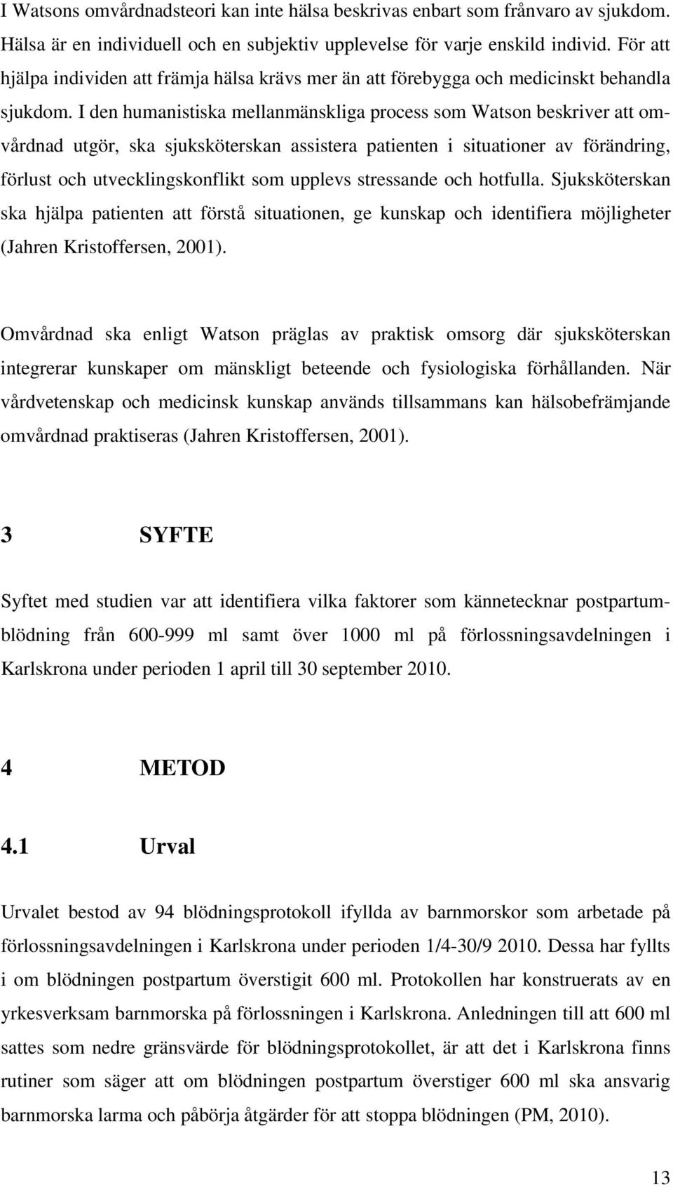 I den humanistiska mellanmänskliga process som Watson beskriver att omvårdnad utgör, ska sjuksköterskan assistera patienten i situationer av förändring, förlust och utvecklingskonflikt som upplevs