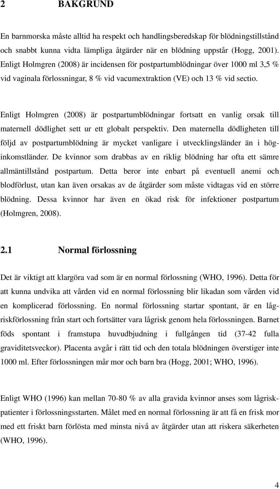 Enligt Holmgren (2008) är postpartumblödningar fortsatt en vanlig orsak till maternell dödlighet sett ur ett globalt perspektiv.