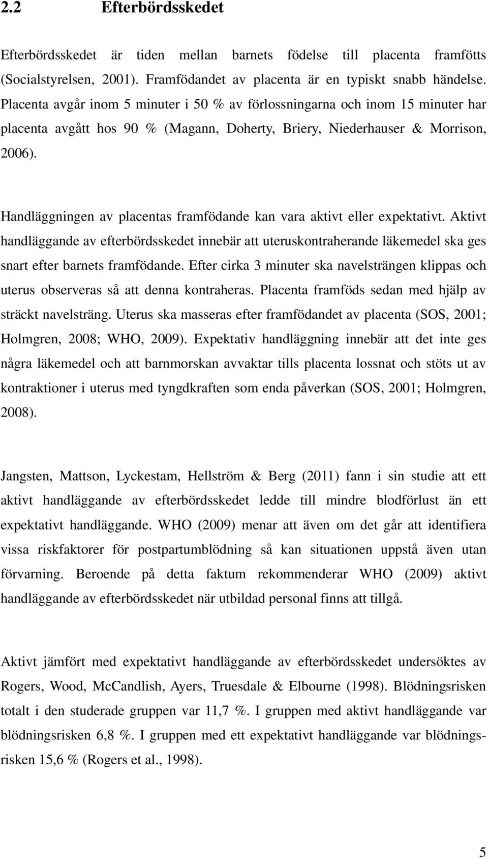 Handläggningen av placentas framfödande kan vara aktivt eller expektativt. Aktivt handläggande av efterbördsskedet innebär att uteruskontraherande läkemedel ska ges snart efter barnets framfödande.