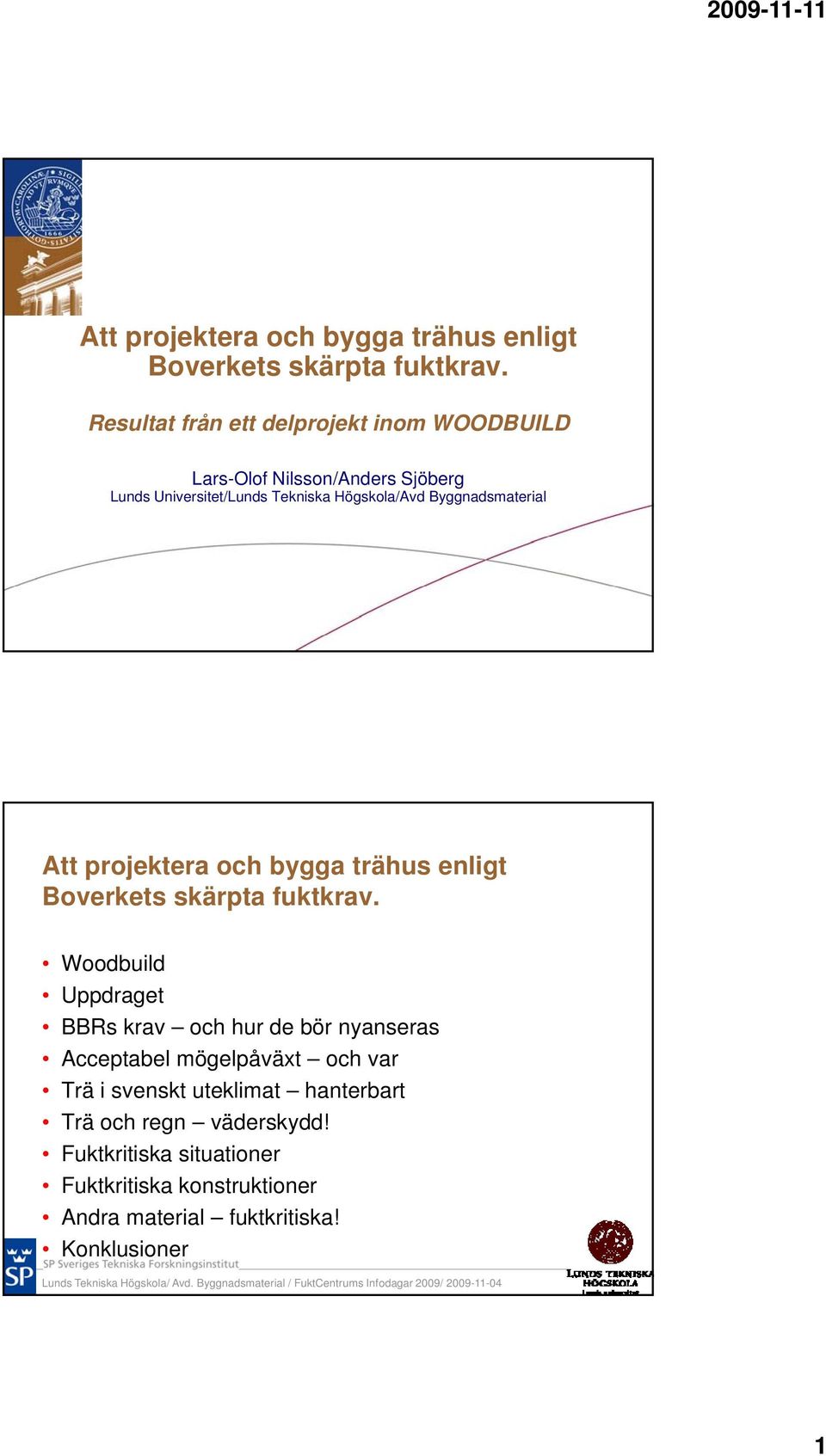 Byggnadsmaterial  Woodbuild Uppdraget BBRs krav och hur de bör nyanseras Acceptabel mögelpåväxt och var Trä i svenskt uteklimat