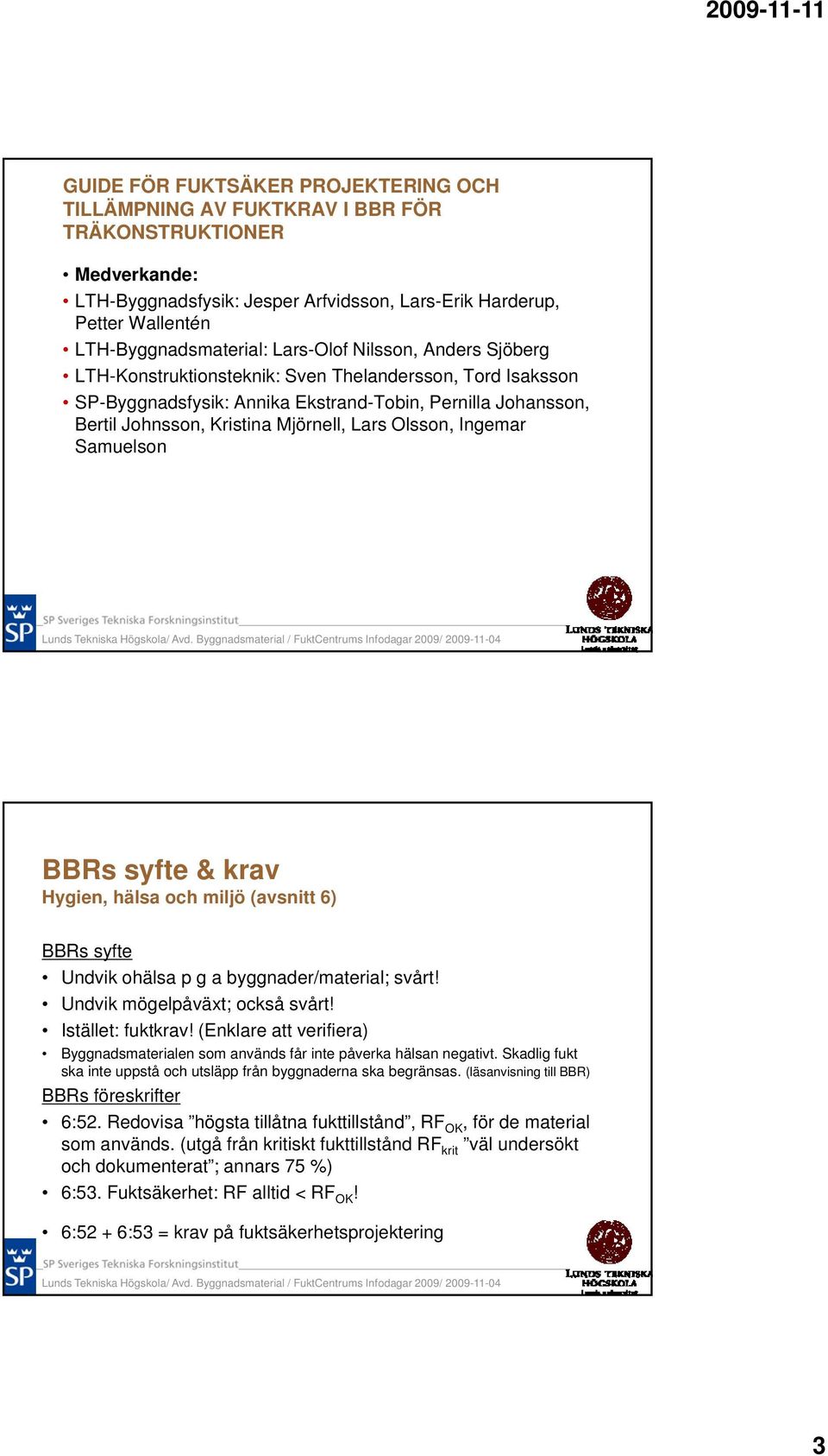 Olsson, Ingemar Samuelson BBRs syfte & krav Hygien, hälsa och miljö (avsnitt 6) BBRs syfte Undvik ohälsa p g a byggnader/material; svårt! Undvik mögelpåväxt; också svårt! Istället: fuktkrav!