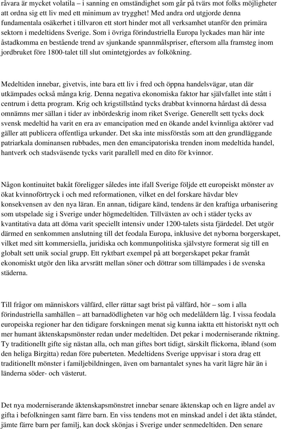 Som i övriga förindustriella Europa lyckades man här inte åstadkomma en bestående trend av sjunkande spannmålspriser, eftersom alla framsteg inom jordbruket före 1800-talet till slut omintetgjordes