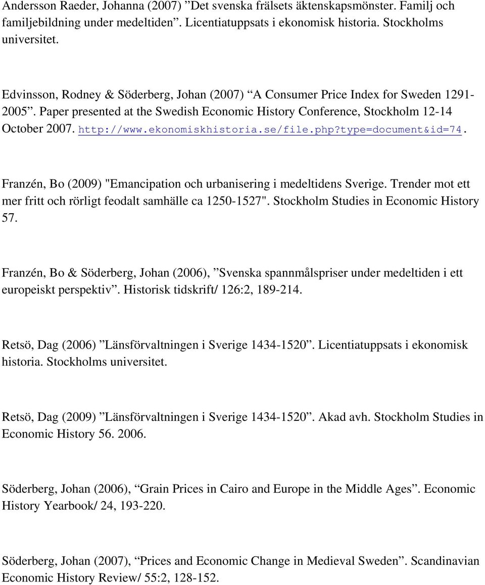 ekonomiskhistoria.se/file.php?type=document&id=74. Franzén, Bo (2009) "Emancipation och urbanisering i medeltidens Sverige. Trender mot ett mer fritt och rörligt feodalt samhälle ca 1250-1527".