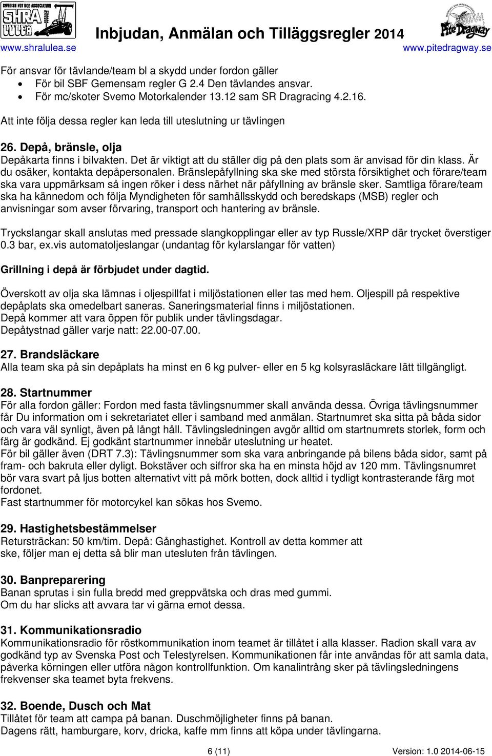 Är du osäker, kontakta depåpersonalen. Bränslepåfyllning ska ske med största försiktighet och förare/team ska vara uppmärksam så ingen röker i dess närhet när påfyllning av bränsle sker.