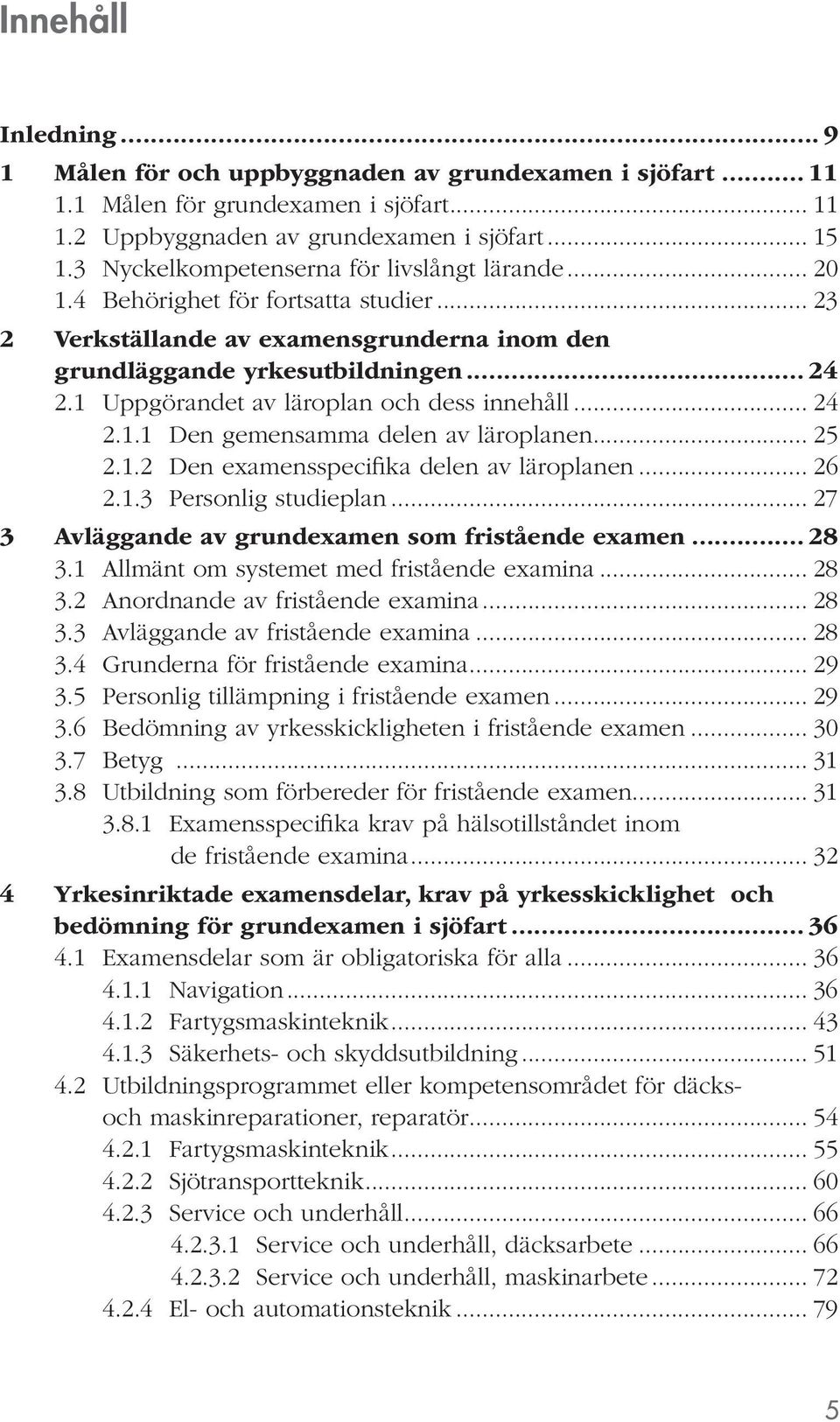 1 Uppgörandet av läroplan och dess innehåll... 24 2.1.1 Den gemensamma delen av läroplanen... 25 2.1.2 Den examensspecifika delen av läroplanen... 26 2.1.3 Personlig studieplan.