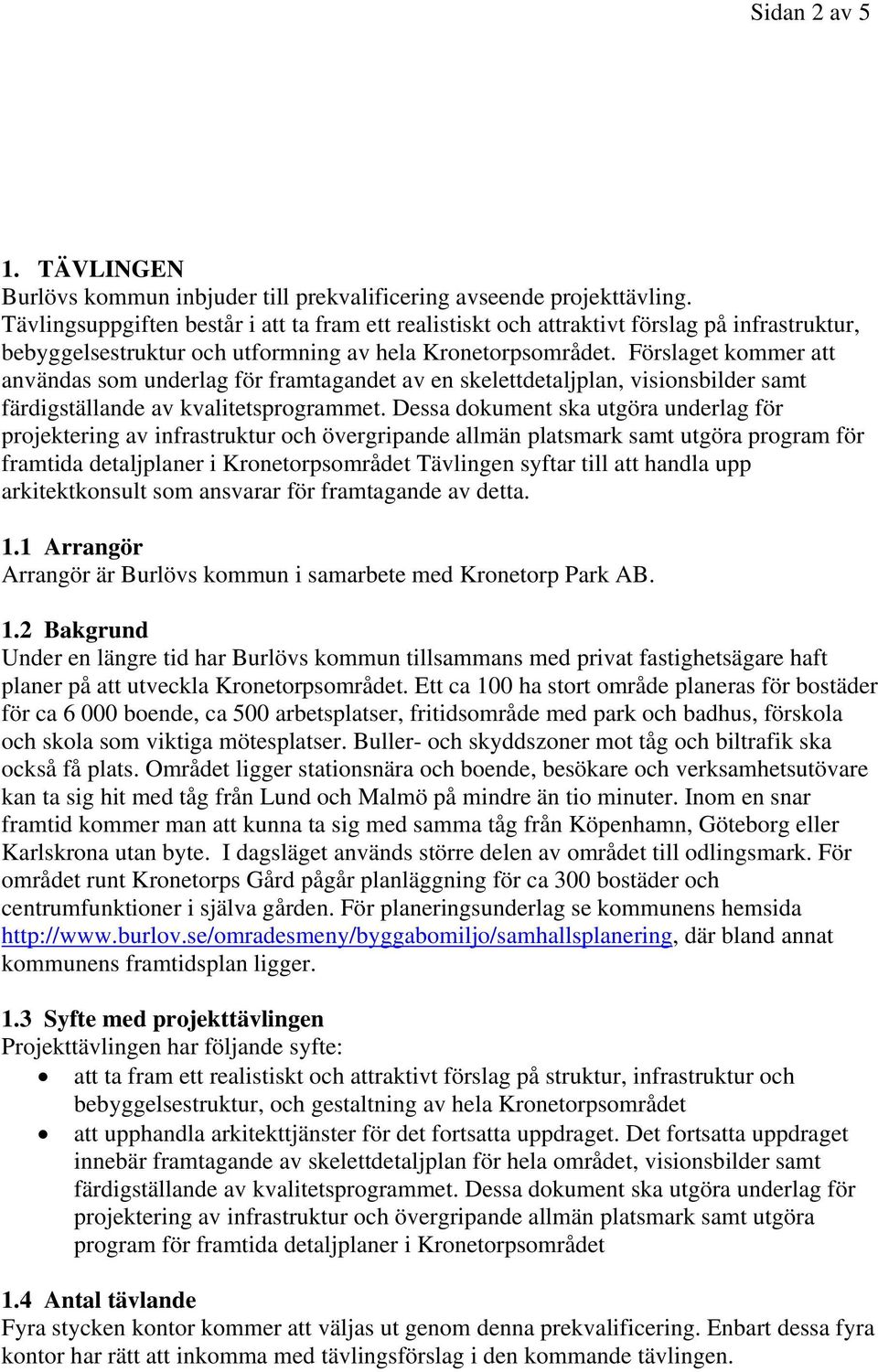 Förslaget kommer att användas som underlag för framtagandet av en skelettdetaljplan, visionsbilder samt färdigställande av kvalitetsprogrammet.