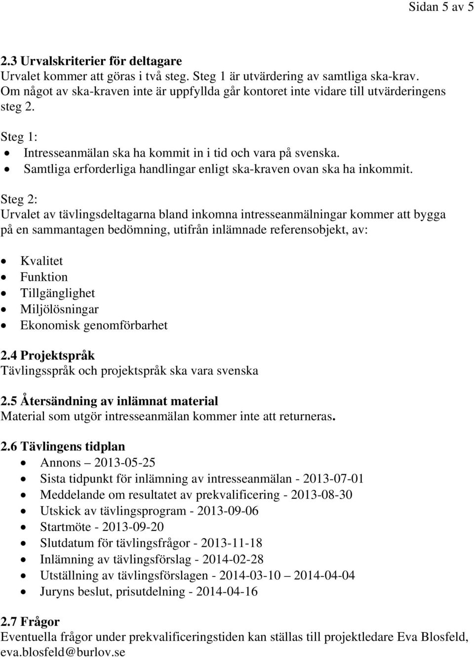 Samtliga erforderliga handlingar enligt ska-kraven ovan ska ha inkommit.