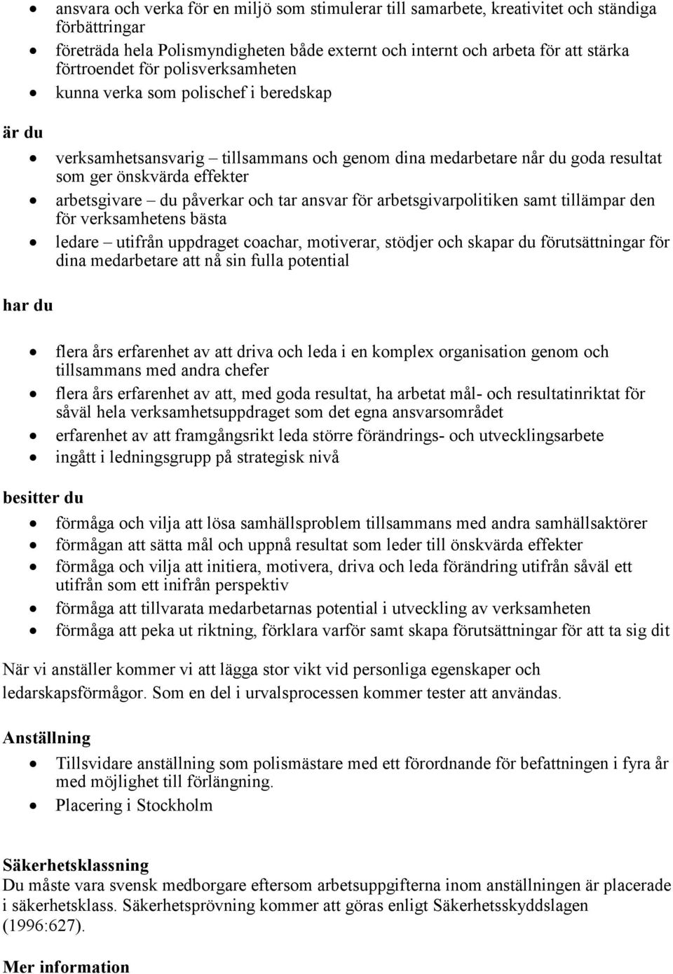 påverkar och tar ansvar för arbetsgivarpolitiken samt tillämpar den för verksamhetens bästa ledare utifrån uppdraget coachar, motiverar, stödjer och skapar du förutsättningar för dina medarbetare att