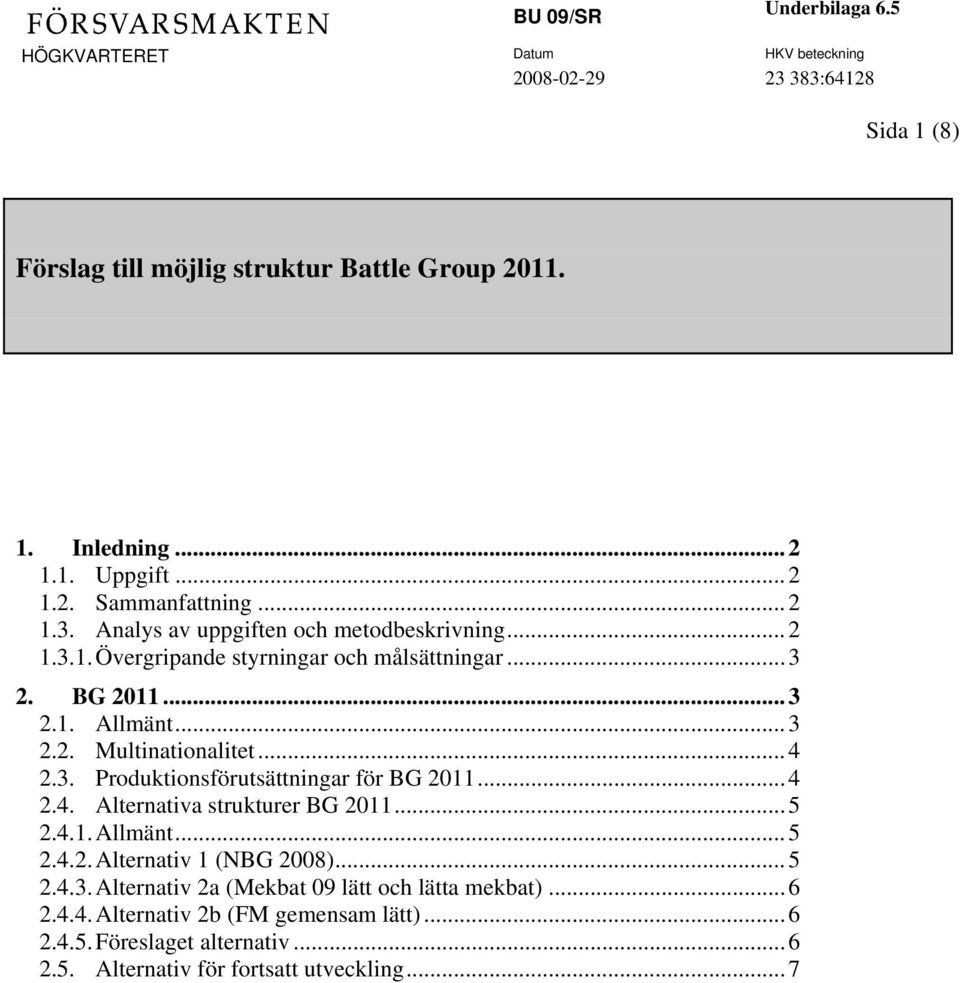 ..4 2.3. Produktionsförutsättningar för BG 2011...4 2.4. Alternativa strukturer BG 2011...5 2.4.1. Allmänt...5 2.4.2. Alternativ 1 (NBG 2008)...5 2.4.3. Alternativ 2a (Mekbat 09 lätt och lätta mekbat).