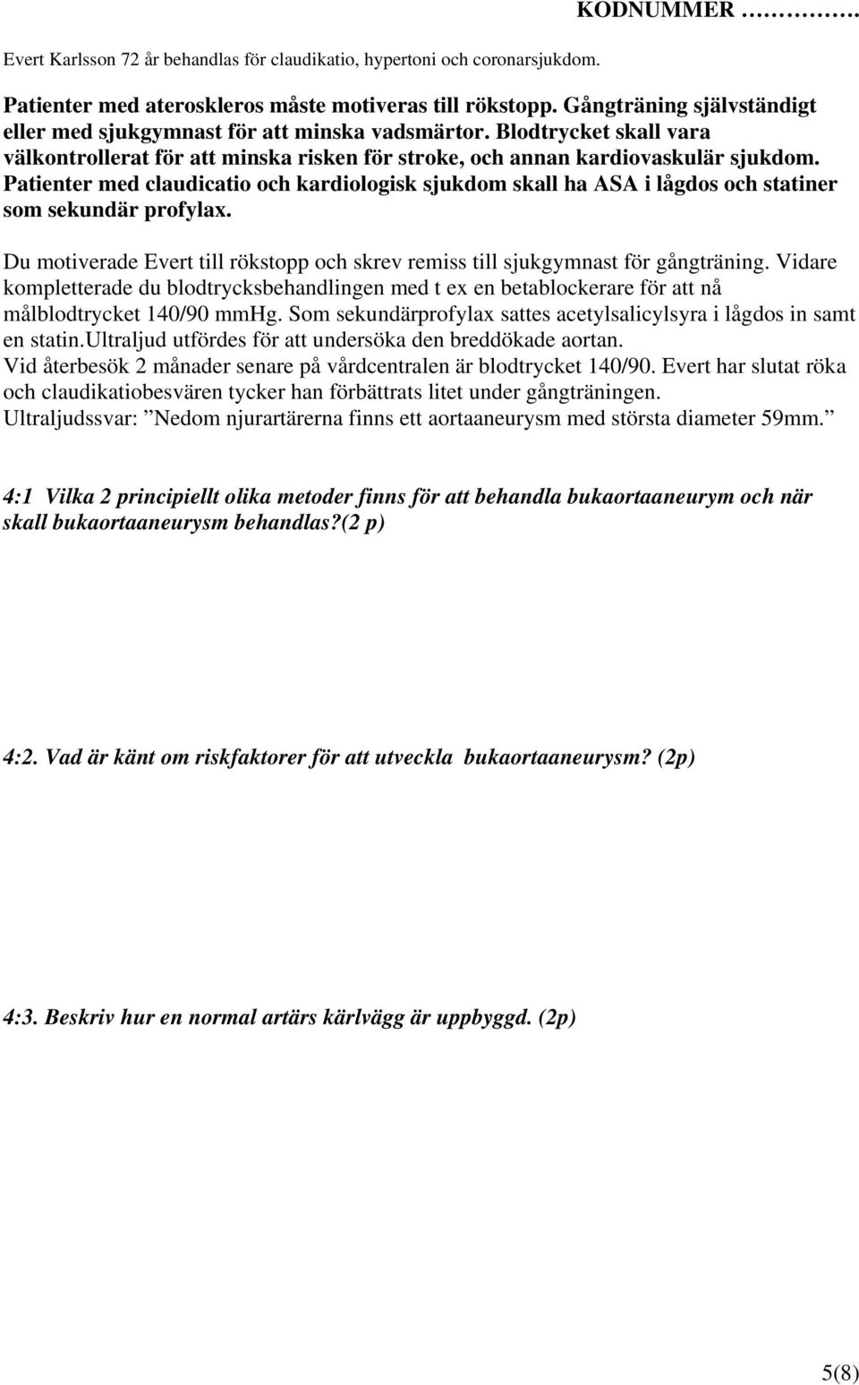 Patienter med claudicatio och kardiologisk sjukdom skall ha ASA i lågdos och statiner som sekundär profylax. Du motiverade Evert till rökstopp och skrev remiss till sjukgymnast för gångträning.