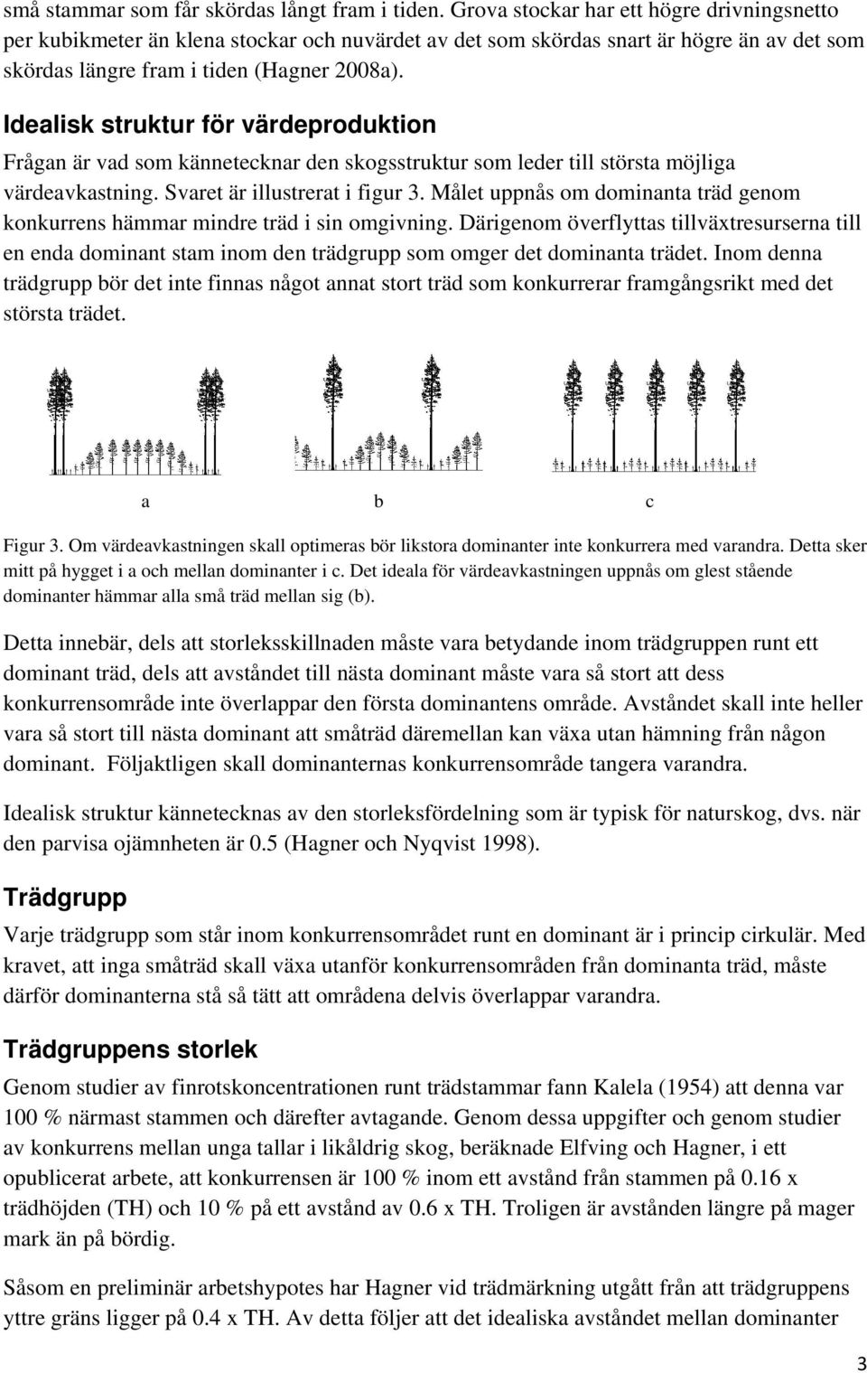 Idealisk struktur för värdeproduktion Frågan är vad som kännetecknar den skogsstruktur som leder till största möjliga värdeavkastning. Svaret är illustrerat i figur 3.