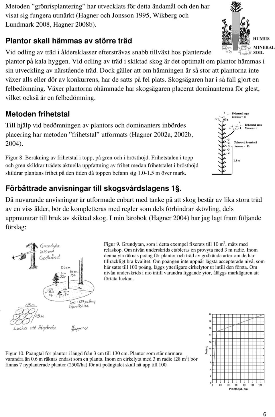 Vid odling av träd i skiktad skog är det optimalt om plantor hämmas i sin utveckling av närstående träd.