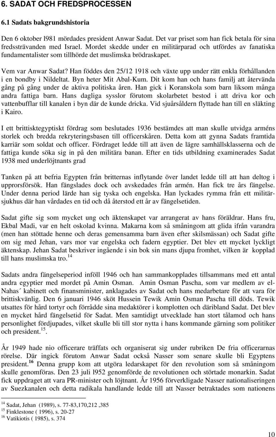 Han föddes den 25/12 1918 och växte upp under rätt enkla förhållanden i en bondby i Nildeltat. Byn heter Mit Abal-Kum.