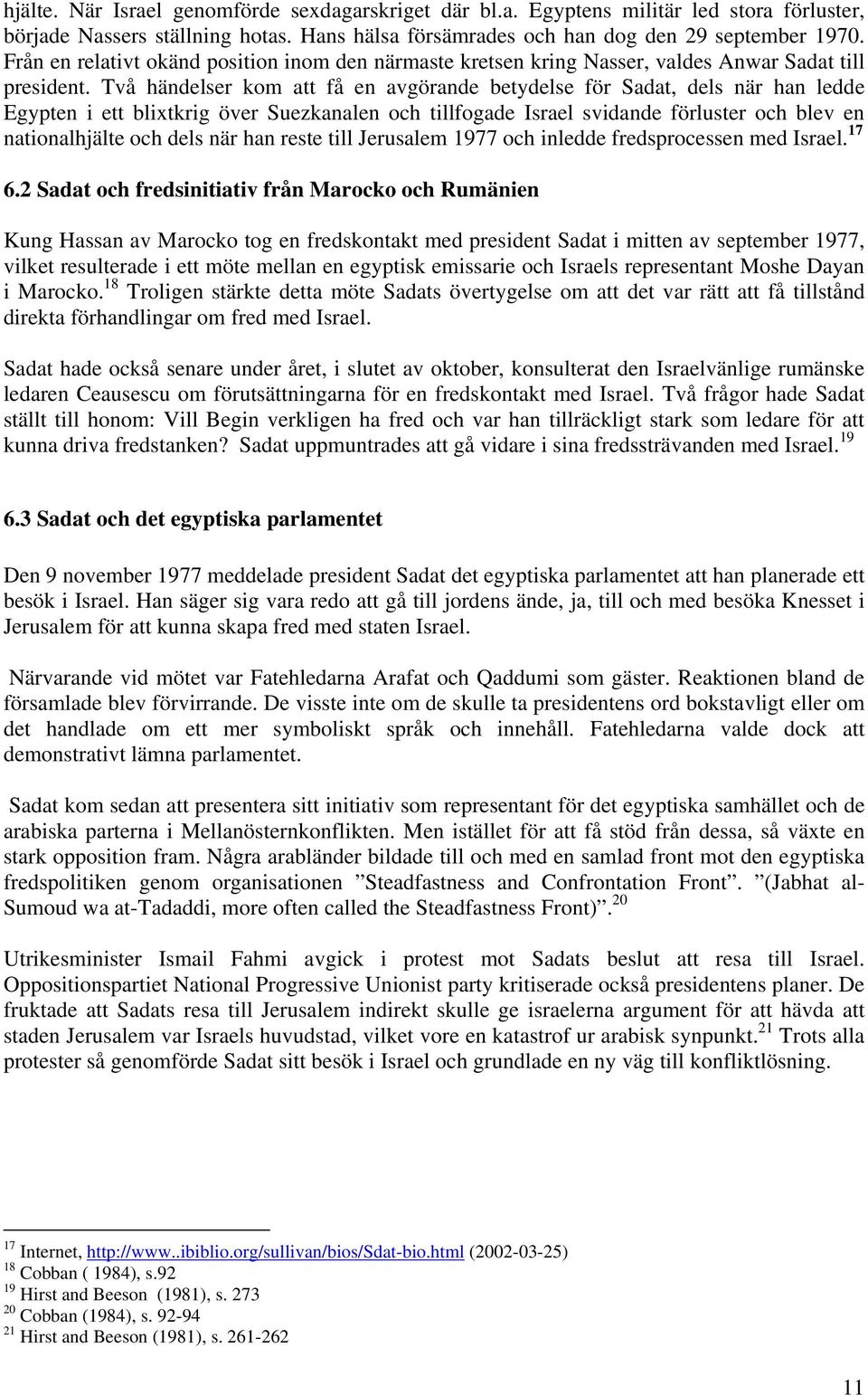 Två händelser kom att få en avgörande betydelse för Sadat, dels när han ledde Egypten i ett blixtkrig över Suezkanalen och tillfogade Israel svidande förluster och blev en nationalhjälte och dels när