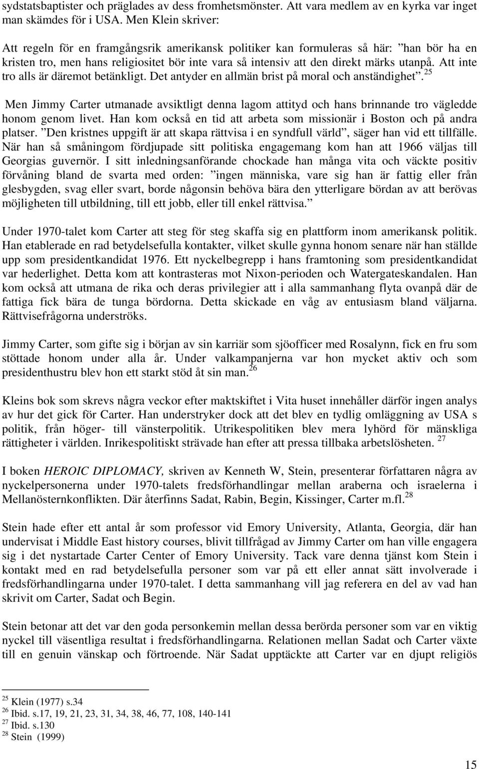 Att inte tro alls är däremot betänkligt. Det antyder en allmän brist på moral och anständighet.