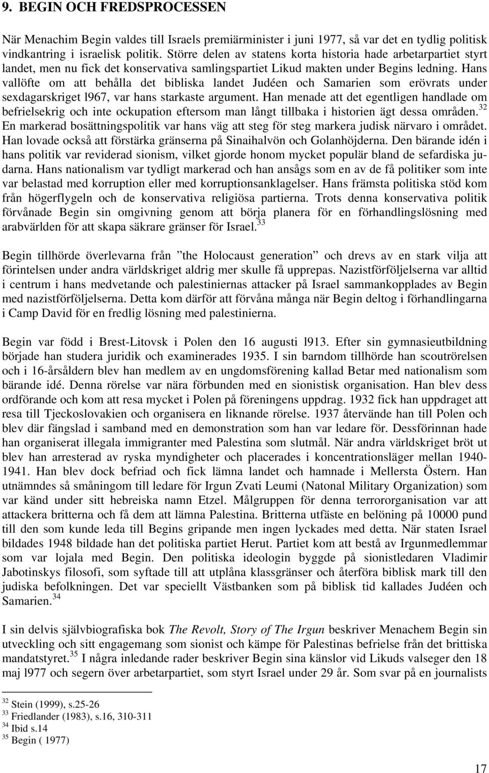 Hans vallöfte om att behålla det bibliska landet Judéen och Samarien som erövrats under sexdagarskriget l967, var hans starkaste argument.