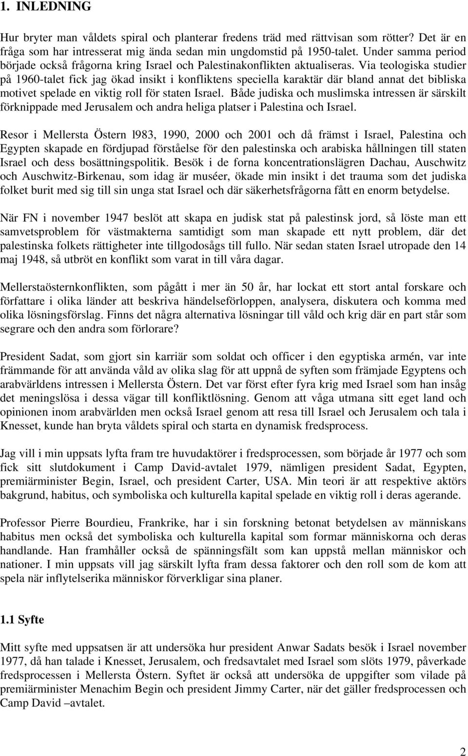Via teologiska studier på 1960-talet fick jag ökad insikt i konfliktens speciella karaktär där bland annat det bibliska motivet spelade en viktig roll för staten Israel.