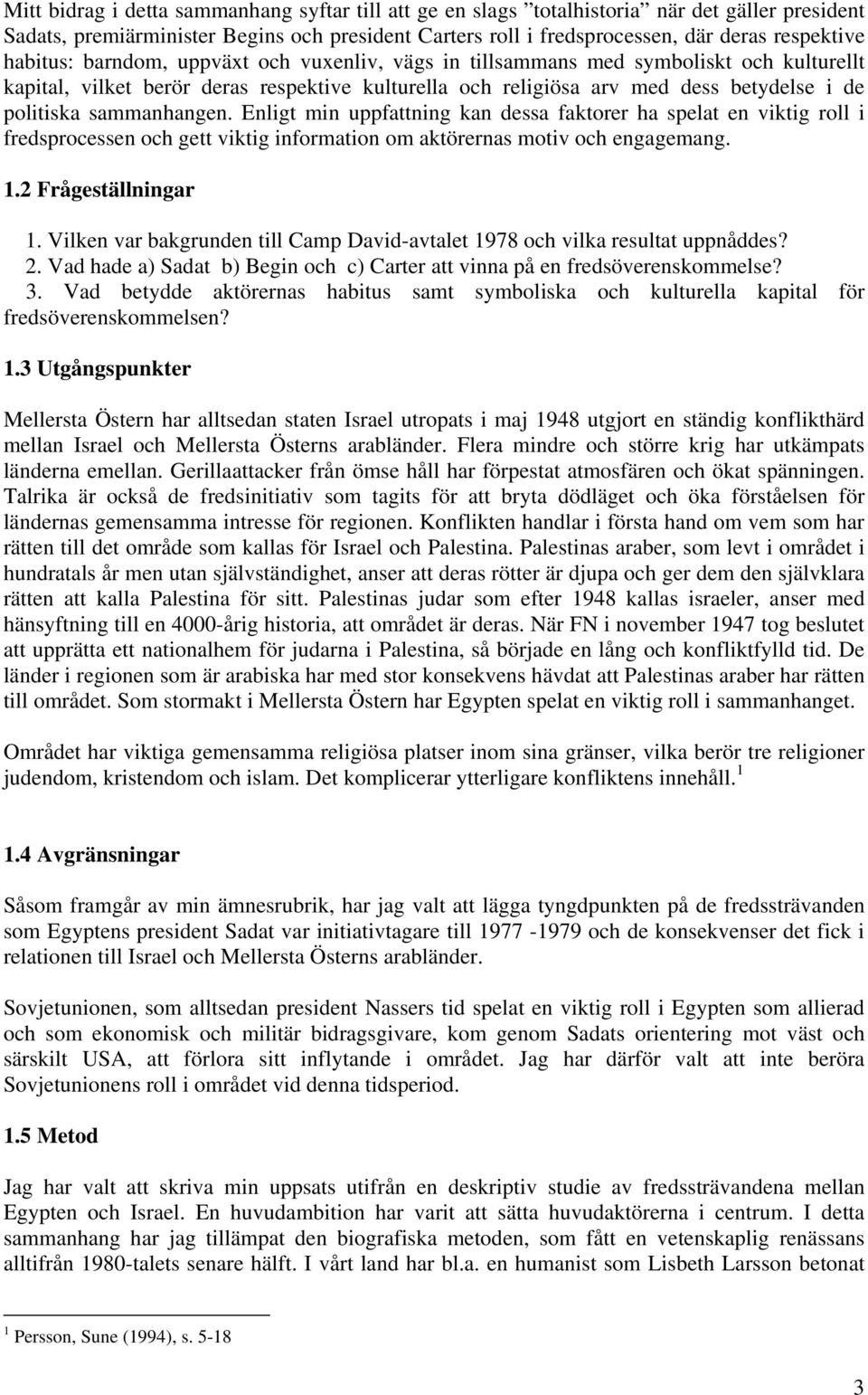 sammanhangen. Enligt min uppfattning kan dessa faktorer ha spelat en viktig roll i fredsprocessen och gett viktig information om aktörernas motiv och engagemang. 1.2 Frågeställningar 1.