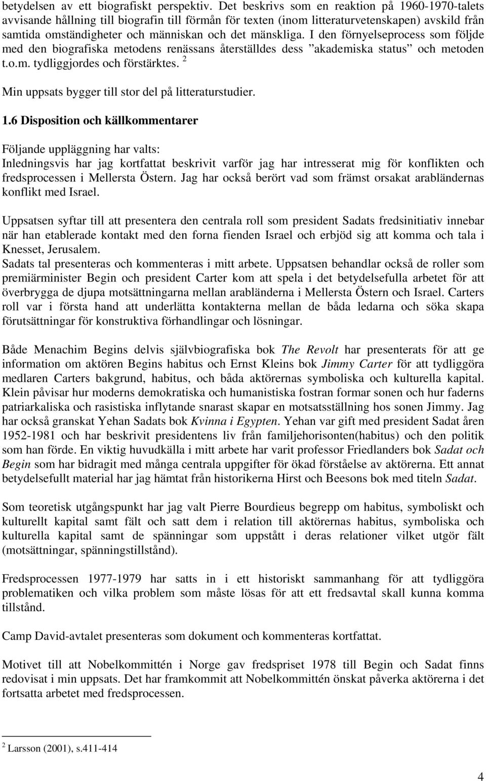 mänskliga. I den förnyelseprocess som följde med den biografiska metodens renässans återställdes dess akademiska status och metoden t.o.m. tydliggjordes och förstärktes.