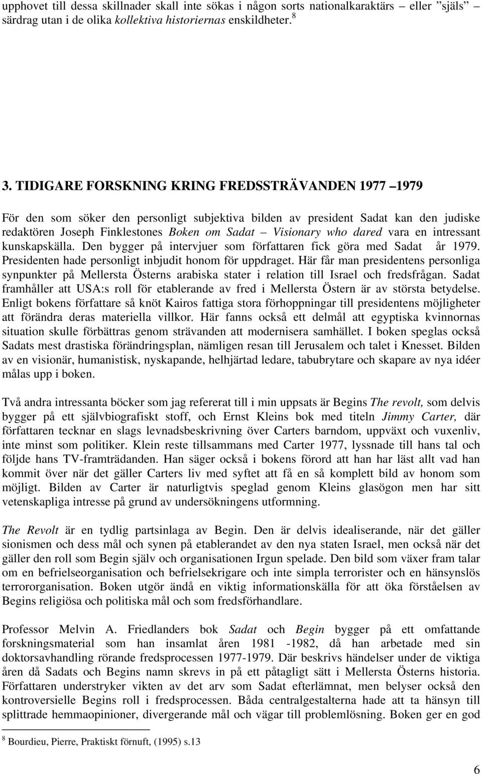 dared vara en intressant kunskapskälla. Den bygger på intervjuer som författaren fick göra med Sadat år 1979. Presidenten hade personligt inbjudit honom för uppdraget.