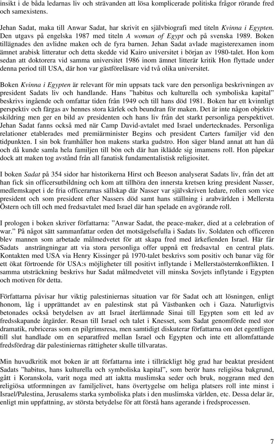 Boken tillägnades den avlidne maken och de fyra barnen. Jehan Sadat avlade magisterexamen inom ämnet arabisk litteratur och detta skedde vid Kairo universitet i början av 1980-talet.