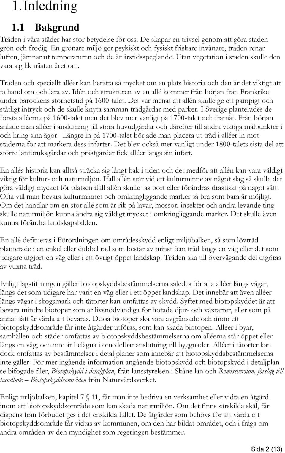 Träden och speciellt alléer kan berätta så mycket om en plats historia och den är det viktigt att ta hand om och lära av.