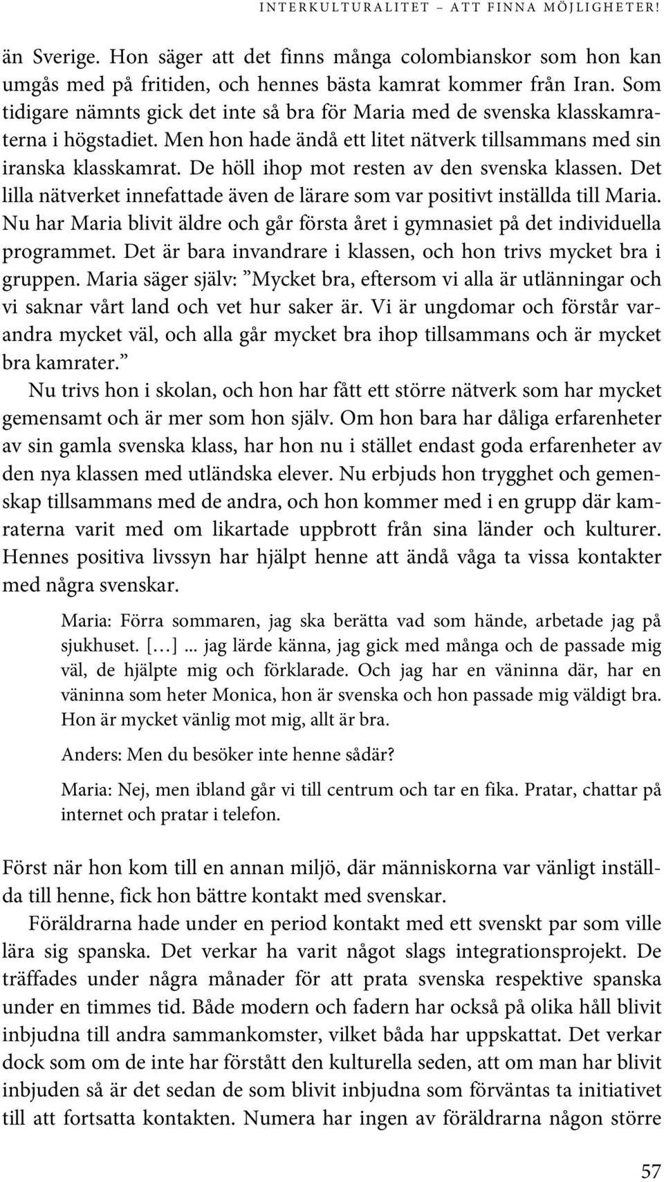 De höll ihop mot resten av den svenska klassen. Det lilla nätverket innefattade även de lärare som var positivt inställda till Maria.