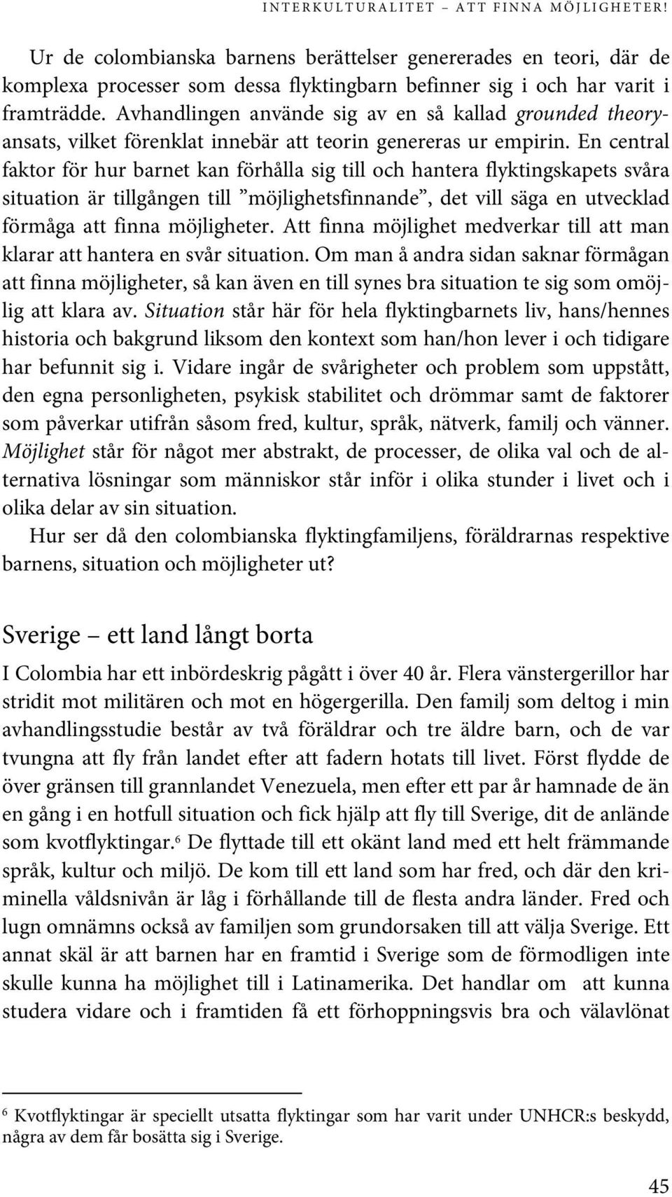 En central faktor för hur barnet kan förhålla sig till och hantera flyktingskapets svåra situation är tillgången till möjlighetsfinnande, det vill säga en utvecklad förmåga att finna möjligheter.