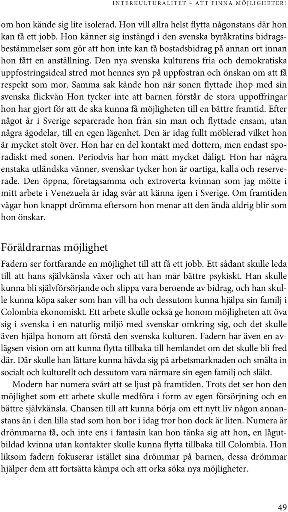 Den nya svenska kulturens fria och demokratiska uppfostringsideal stred mot hennes syn på uppfostran och önskan om att få respekt som mor.