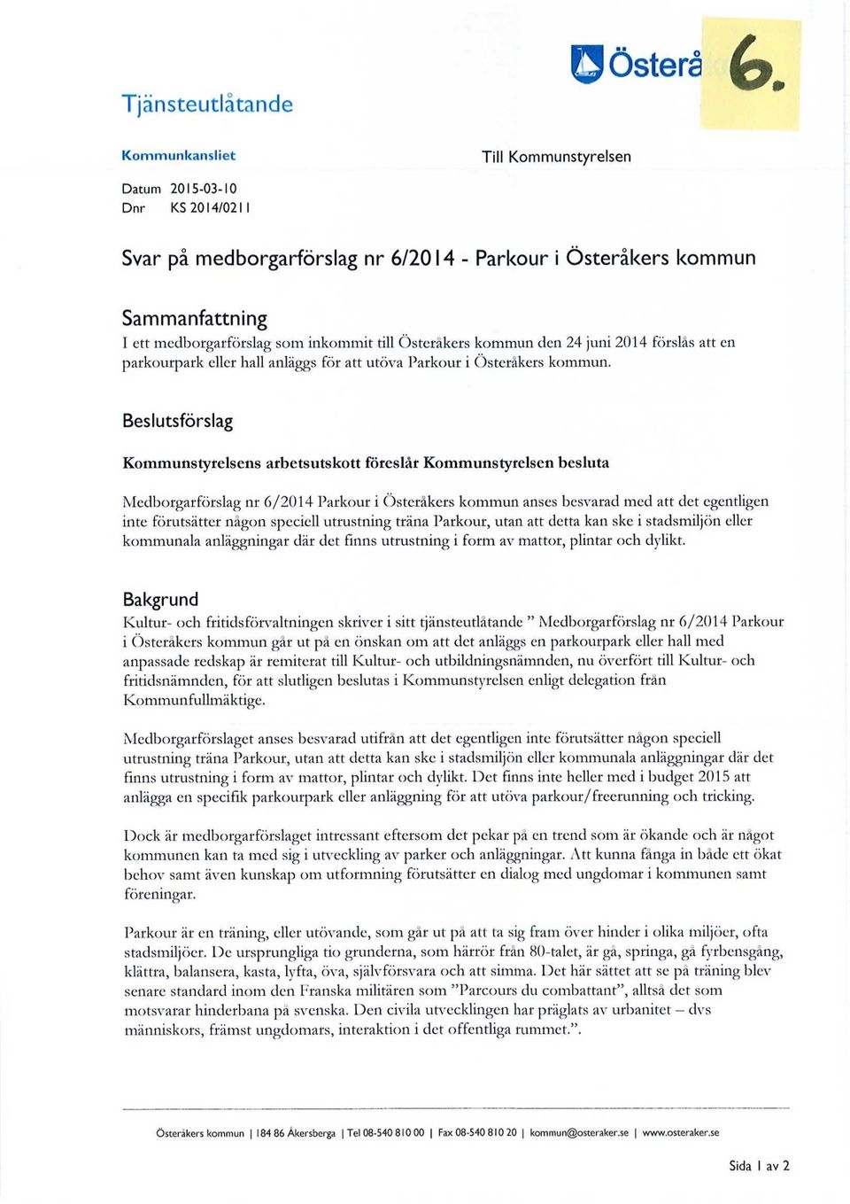 Beslutsförslag Kommunstyrelsens arbetsutskott föreslår Kommunstyrelsen besluta Medborgarförslag nr 6/2014 Parkour i Österåkers kommun anses besvarad med att det egentligen inte förutsätter någon