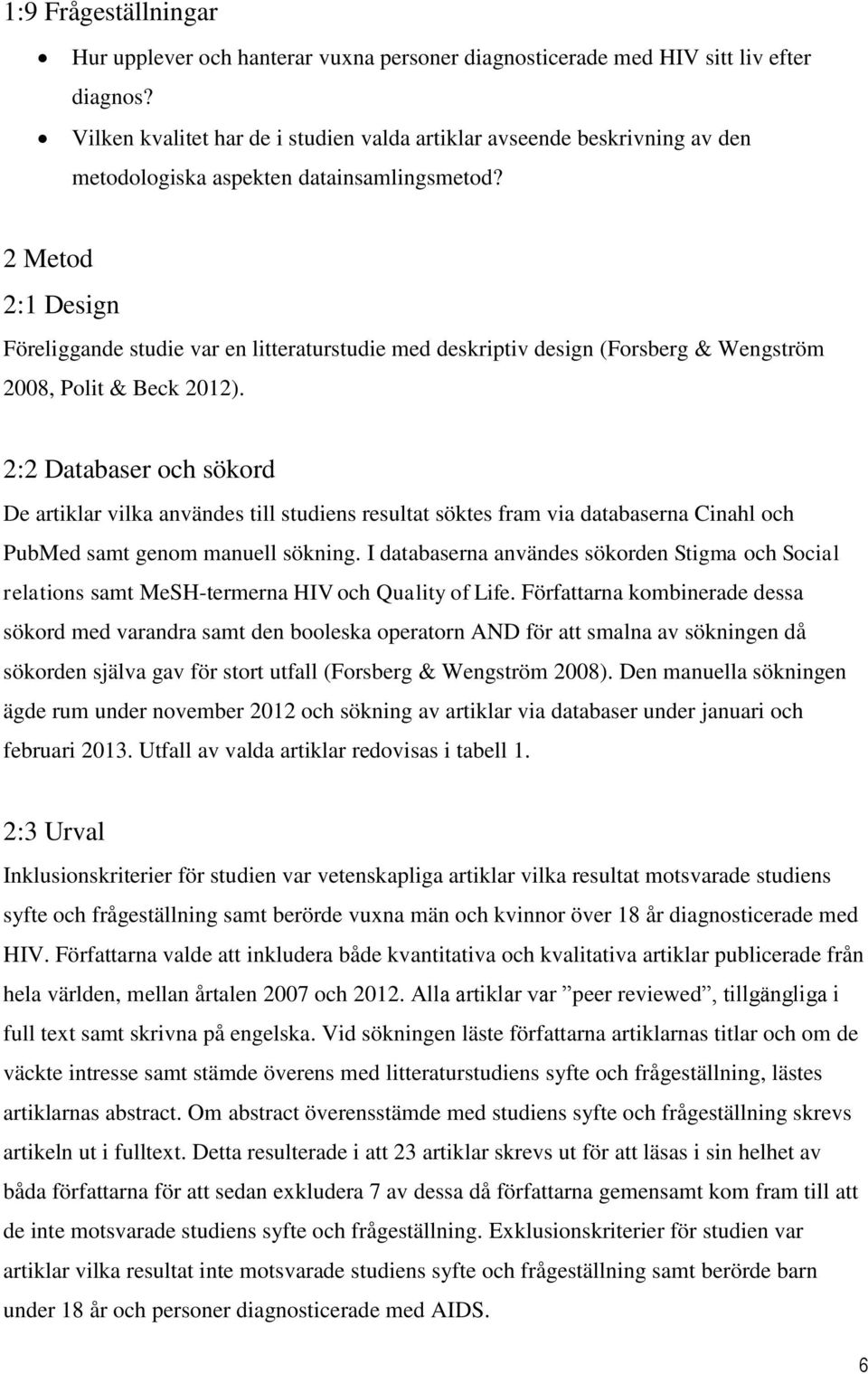 2 Metod 2:1 Design Föreliggande studie var en litteraturstudie med deskriptiv design (Forsberg & Wengström 2008, Polit & Beck 2012).