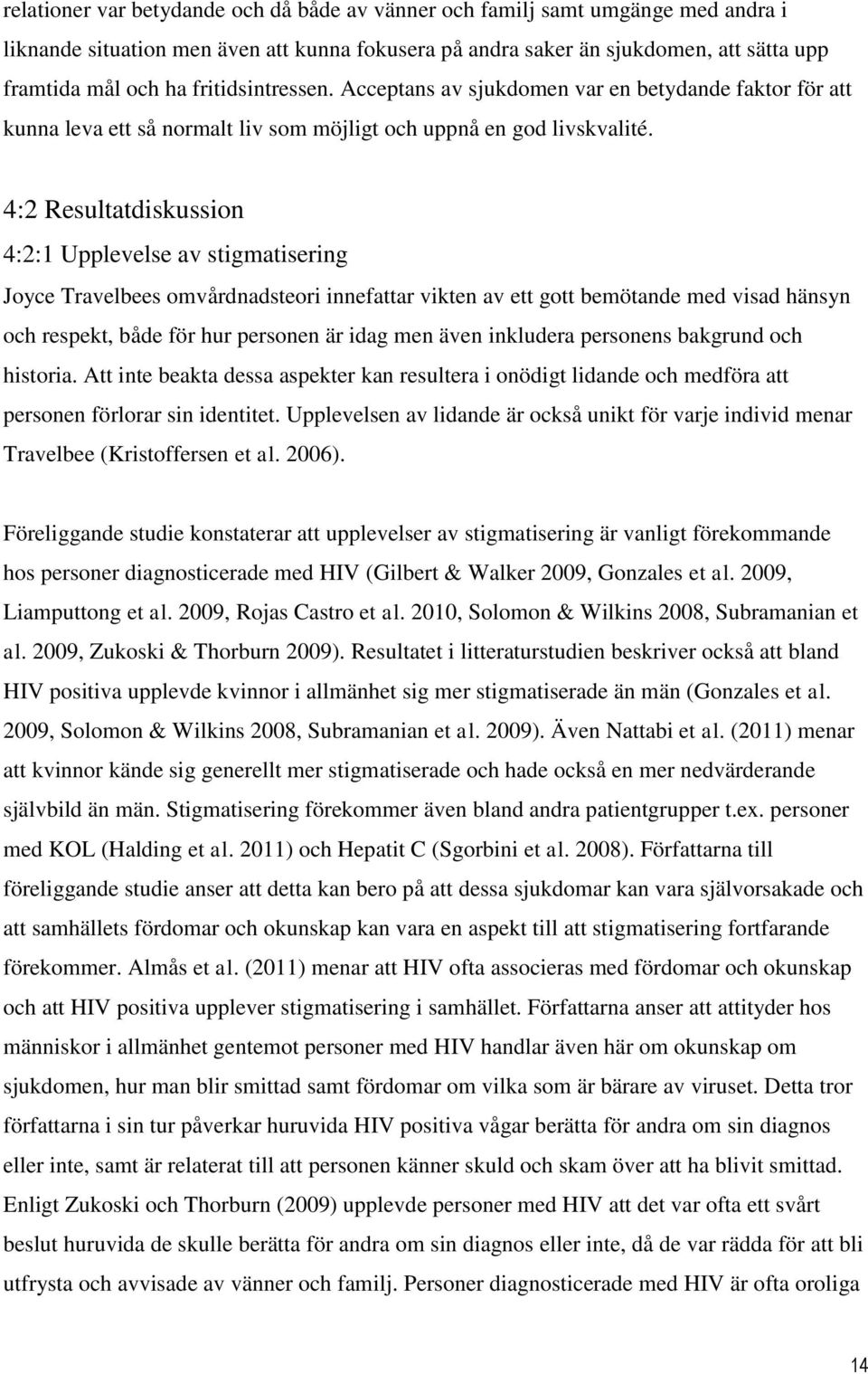 4:2 Resultatdiskussion 4:2:1 Upplevelse av stigmatisering Joyce Travelbees omvårdnadsteori innefattar vikten av ett gott bemötande med visad hänsyn och respekt, både för hur personen är idag men även