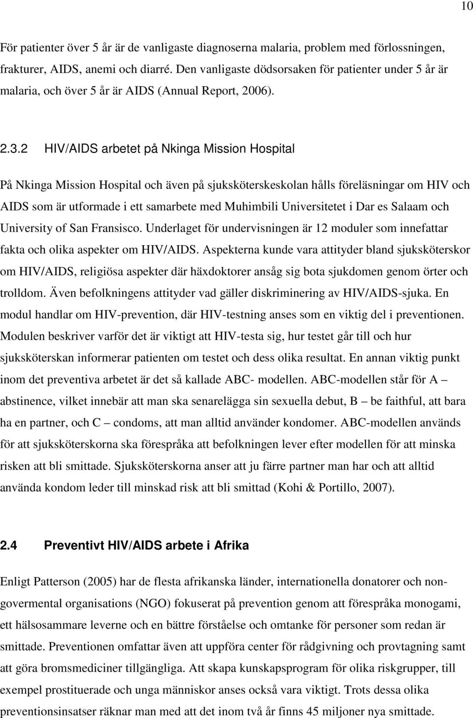 2 HIV/AIDS arbetet på Nkinga Mission Hospital På Nkinga Mission Hospital och även på sjuksköterskeskolan hålls föreläsningar om HIV och AIDS som är utformade i ett samarbete med Muhimbili