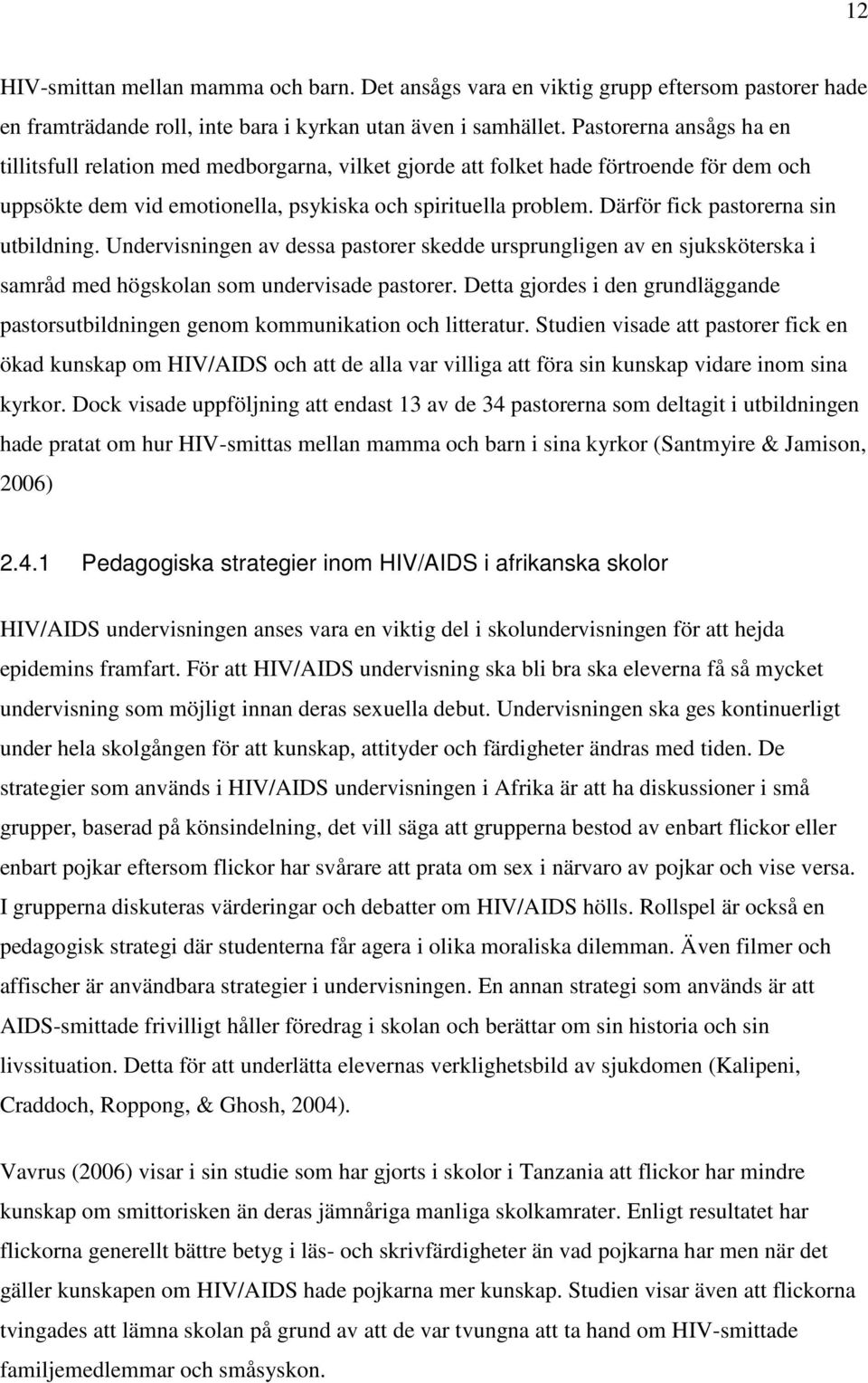 Därför fick pastorerna sin utbildning. Undervisningen av dessa pastorer skedde ursprungligen av en sjuksköterska i samråd med högskolan som undervisade pastorer.