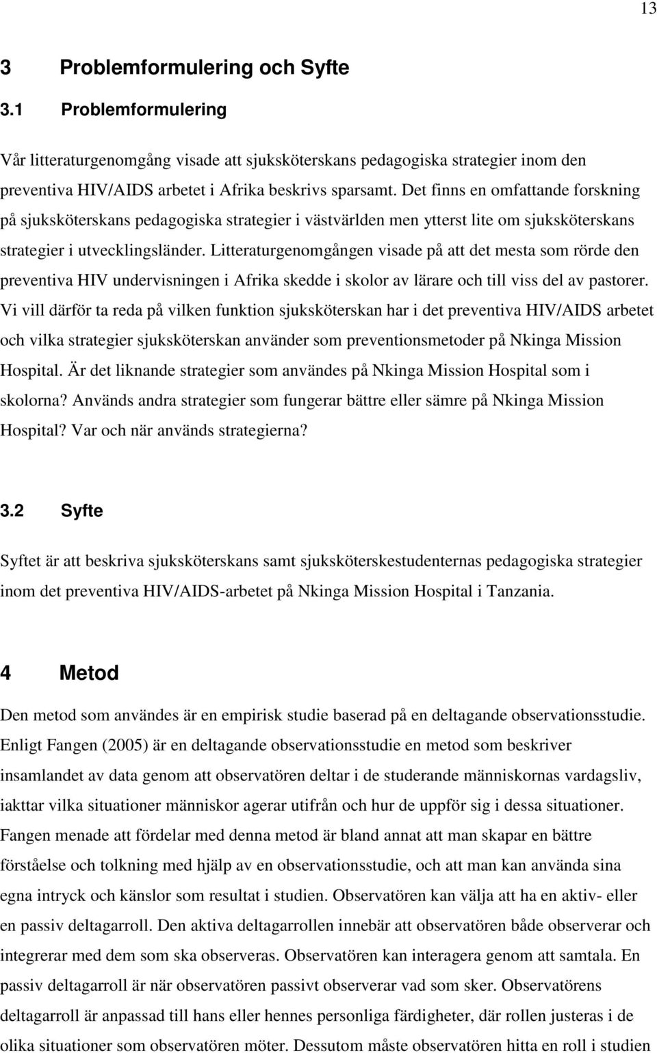 Litteraturgenomgången visade på att det mesta som rörde den preventiva HIV undervisningen i Afrika skedde i skolor av lärare och till viss del av pastorer.