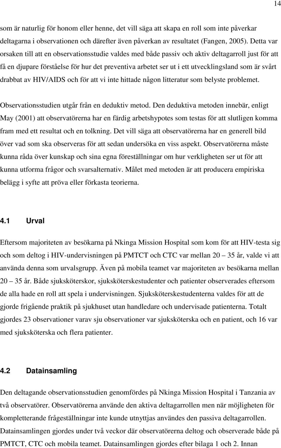 svårt drabbat av HIV/AIDS och för att vi inte hittade någon litteratur som belyste problemet. Observationsstudien utgår från en deduktiv metod.