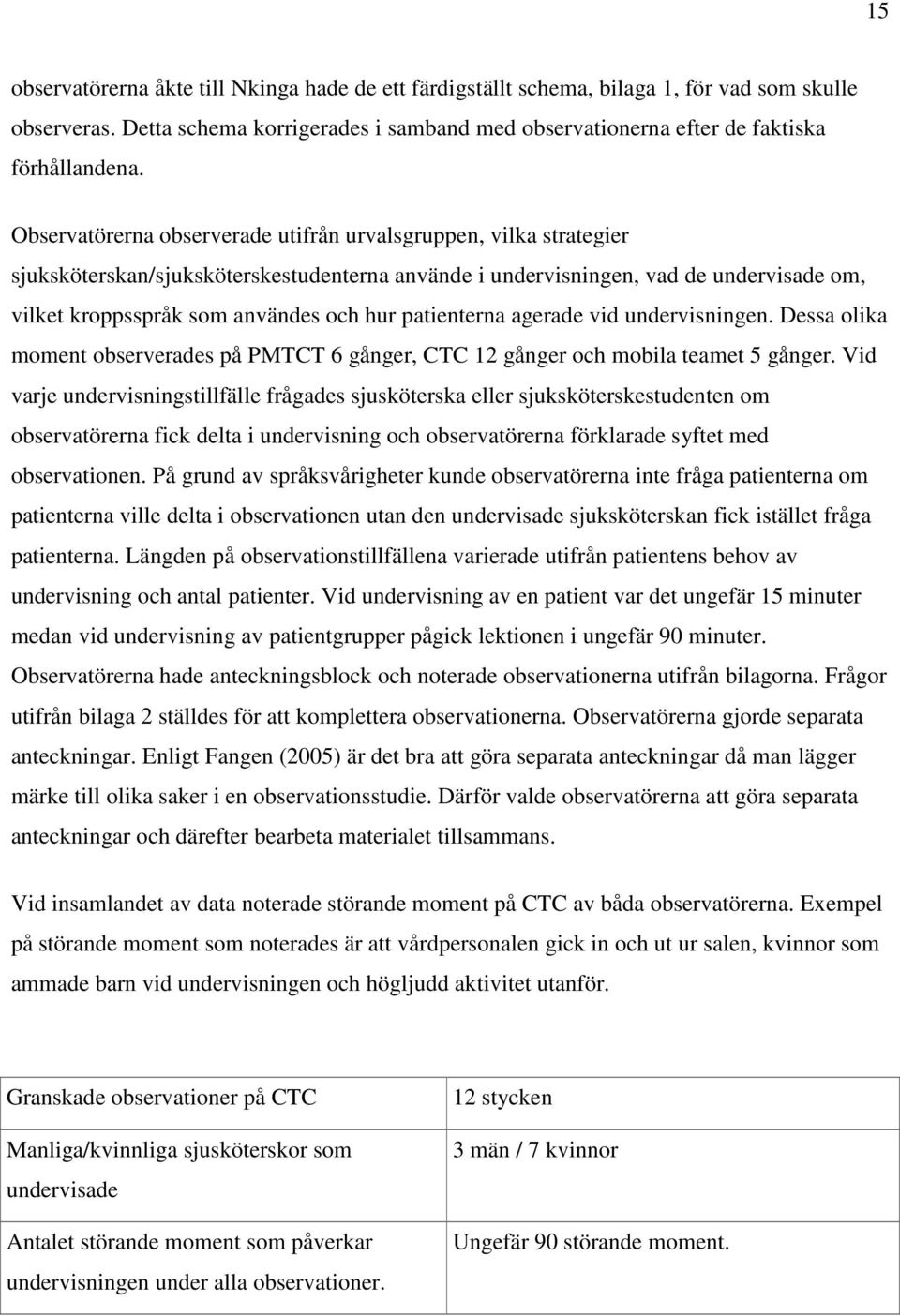 patienterna agerade vid undervisningen. Dessa olika moment observerades på PMTCT 6 gånger, CTC 12 gånger och mobila teamet 5 gånger.