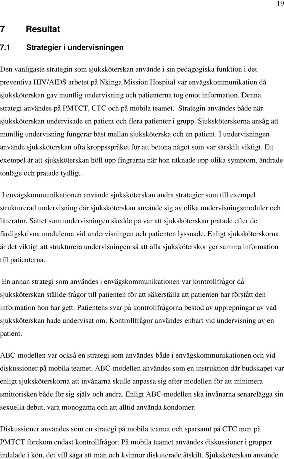 sjuksköterskan gav muntlig undervisning och patienterna tog emot information. Denna strategi användes på PMTCT, CTC och på mobila teamet.