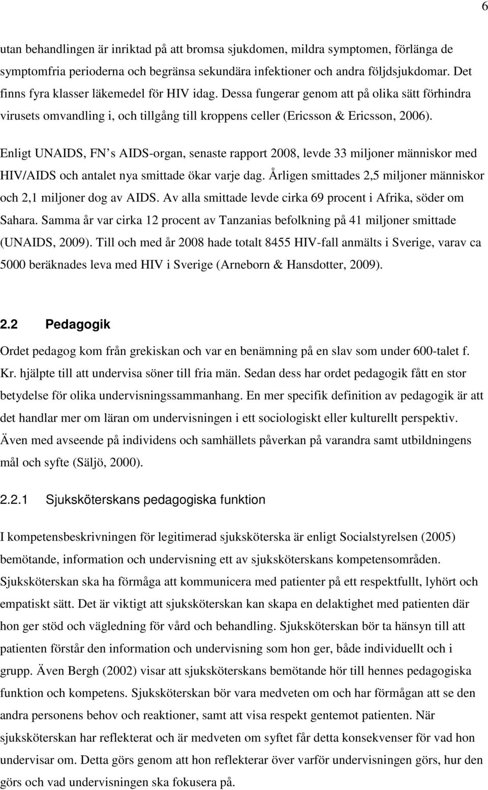 Enligt UNAIDS, FN s AIDS-organ, senaste rapport 2008, levde 33 miljoner människor med HIV/AIDS och antalet nya smittade ökar varje dag.