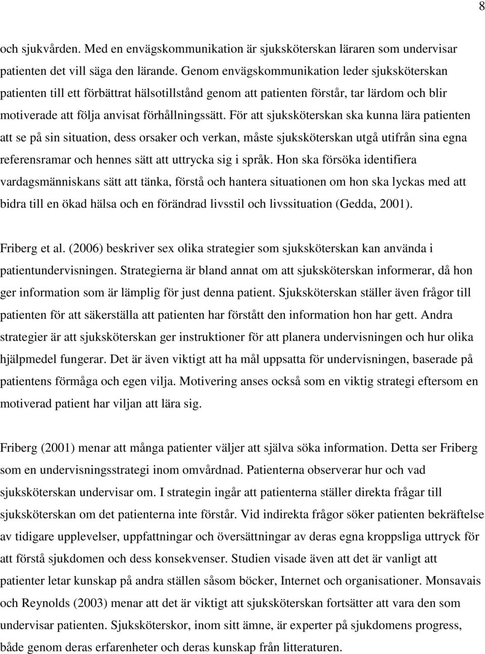 För att sjuksköterskan ska kunna lära patienten att se på sin situation, dess orsaker och verkan, måste sjuksköterskan utgå utifrån sina egna referensramar och hennes sätt att uttrycka sig i språk.