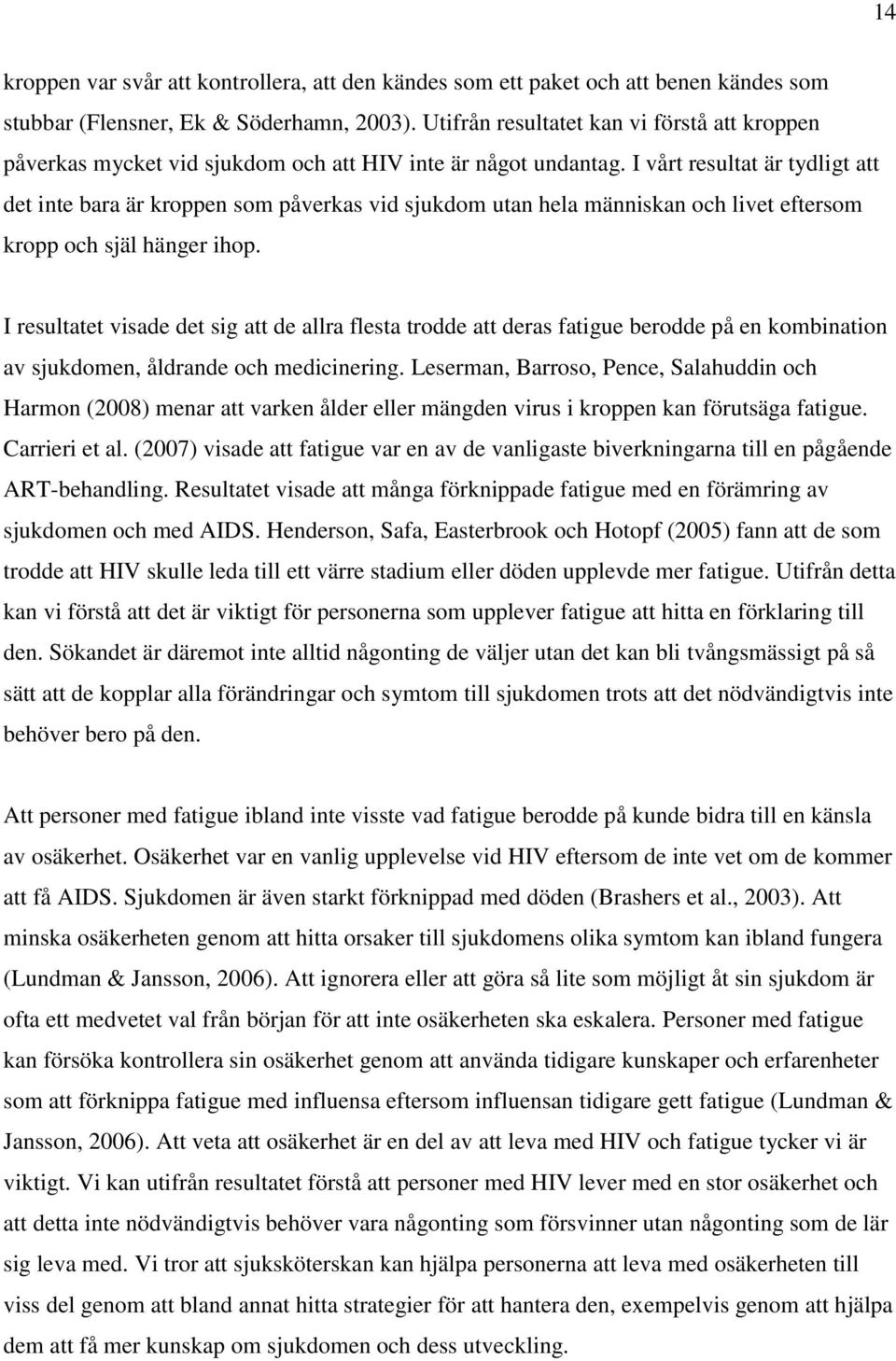 I vårt resultat är tydligt att det inte bara är kroppen som påverkas vid sjukdom utan hela människan och livet eftersom kropp och själ hänger ihop.